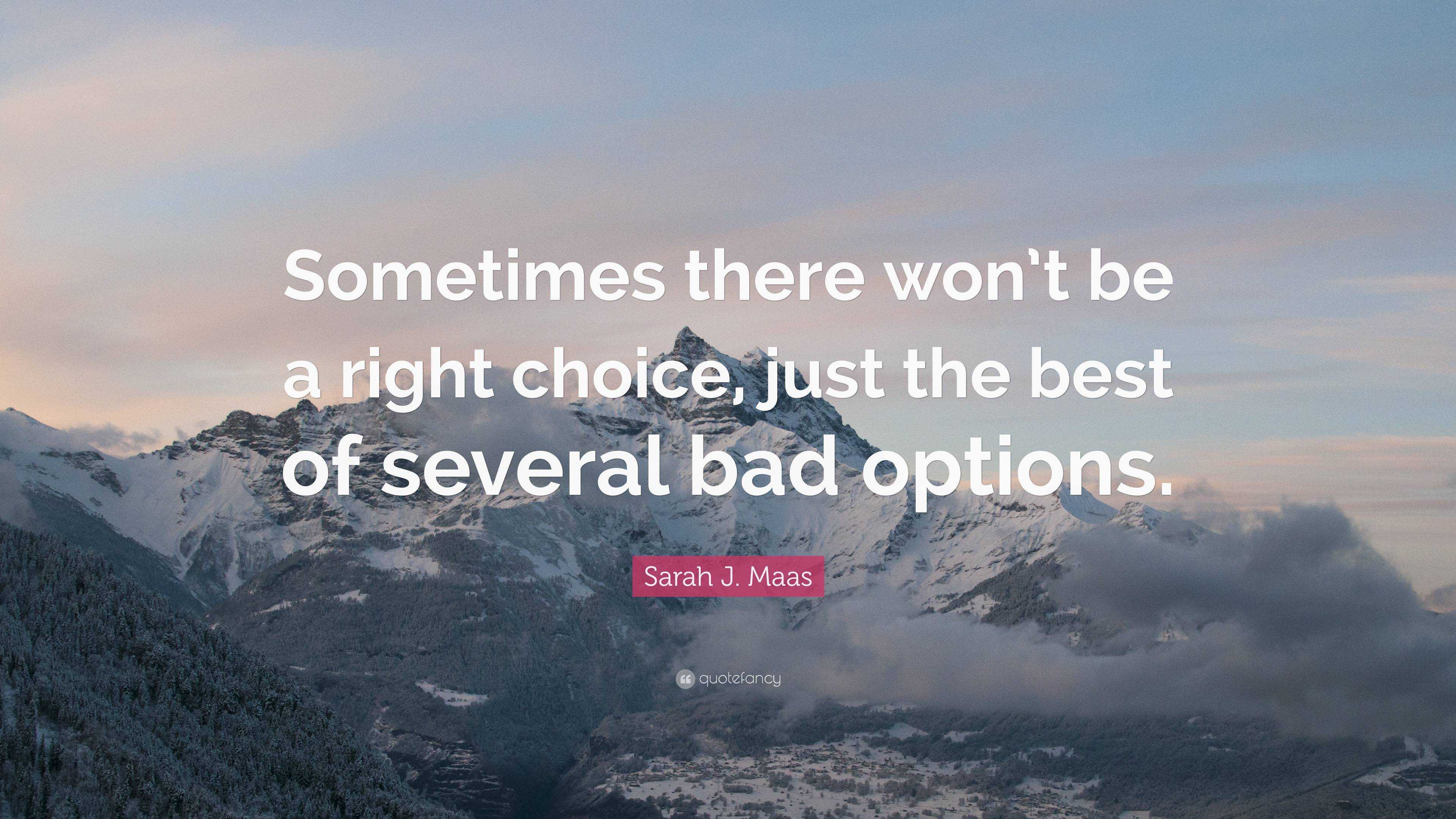 Sarah J. Maas Quote: “Sometimes there won’t be a right choice, just the ...