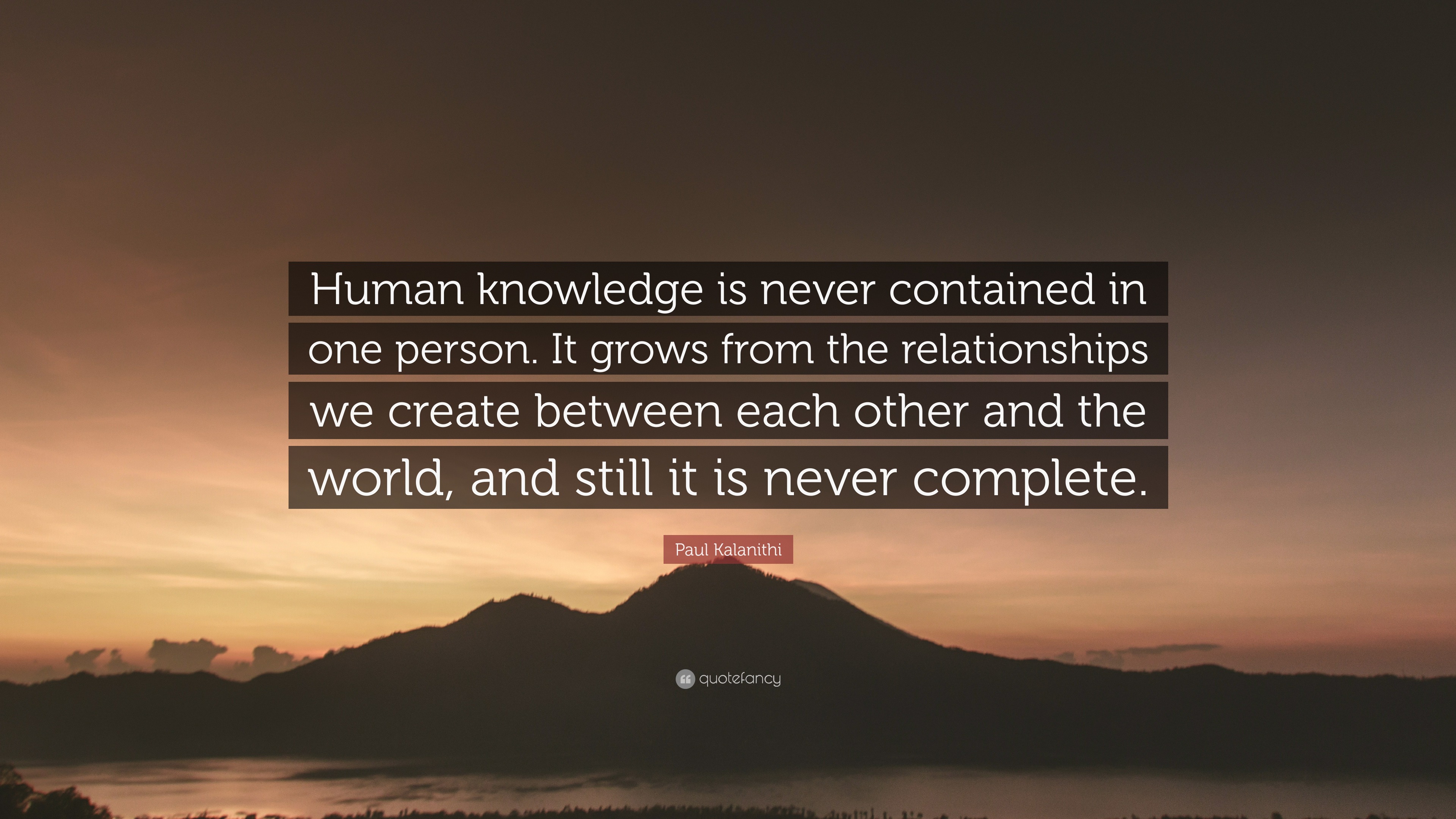 Paul Kalanithi Quote: “Human knowledge is never contained in one person