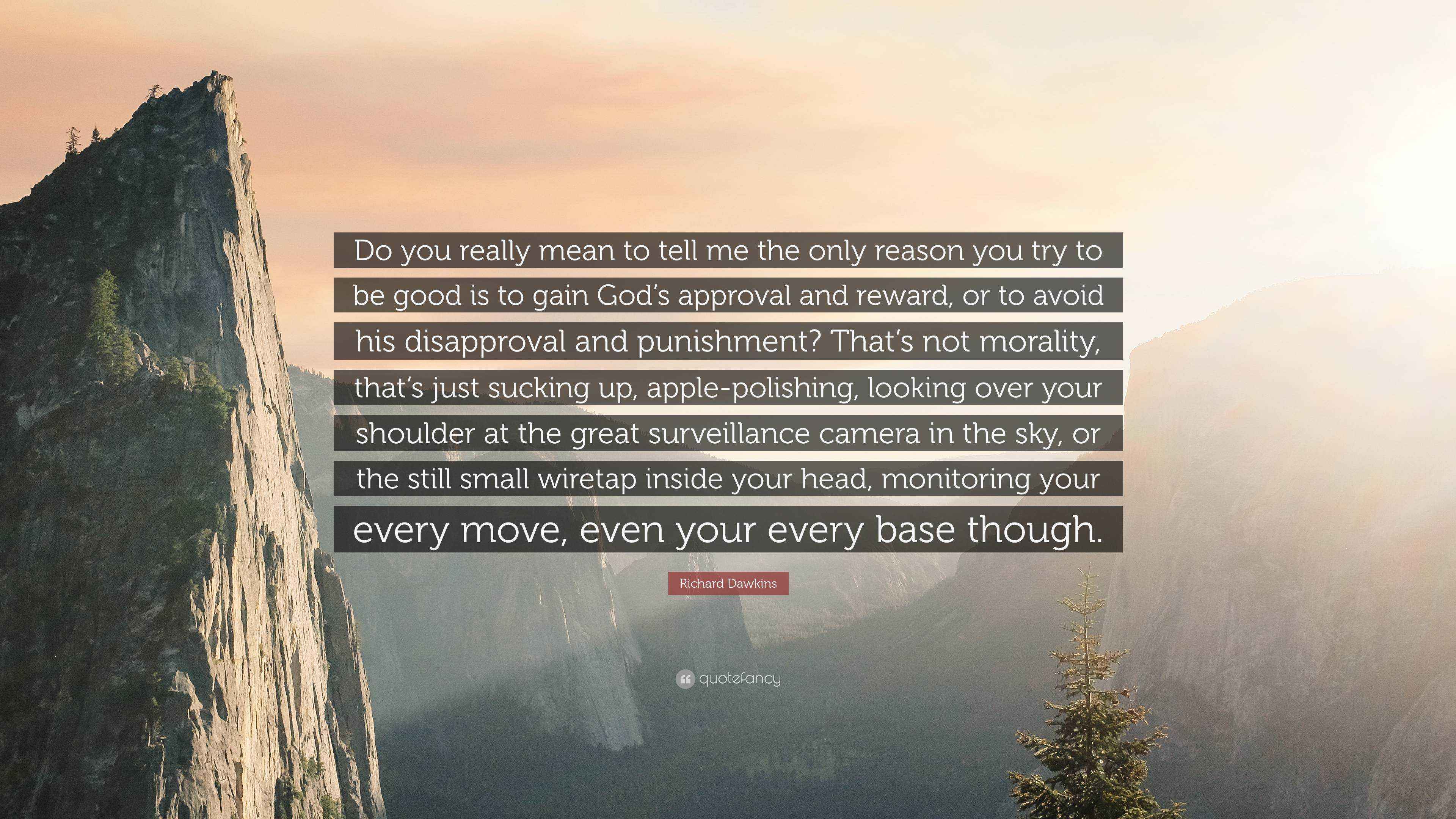 Richard Dawkins Quote: “Do you really mean to tell me the only reason ...