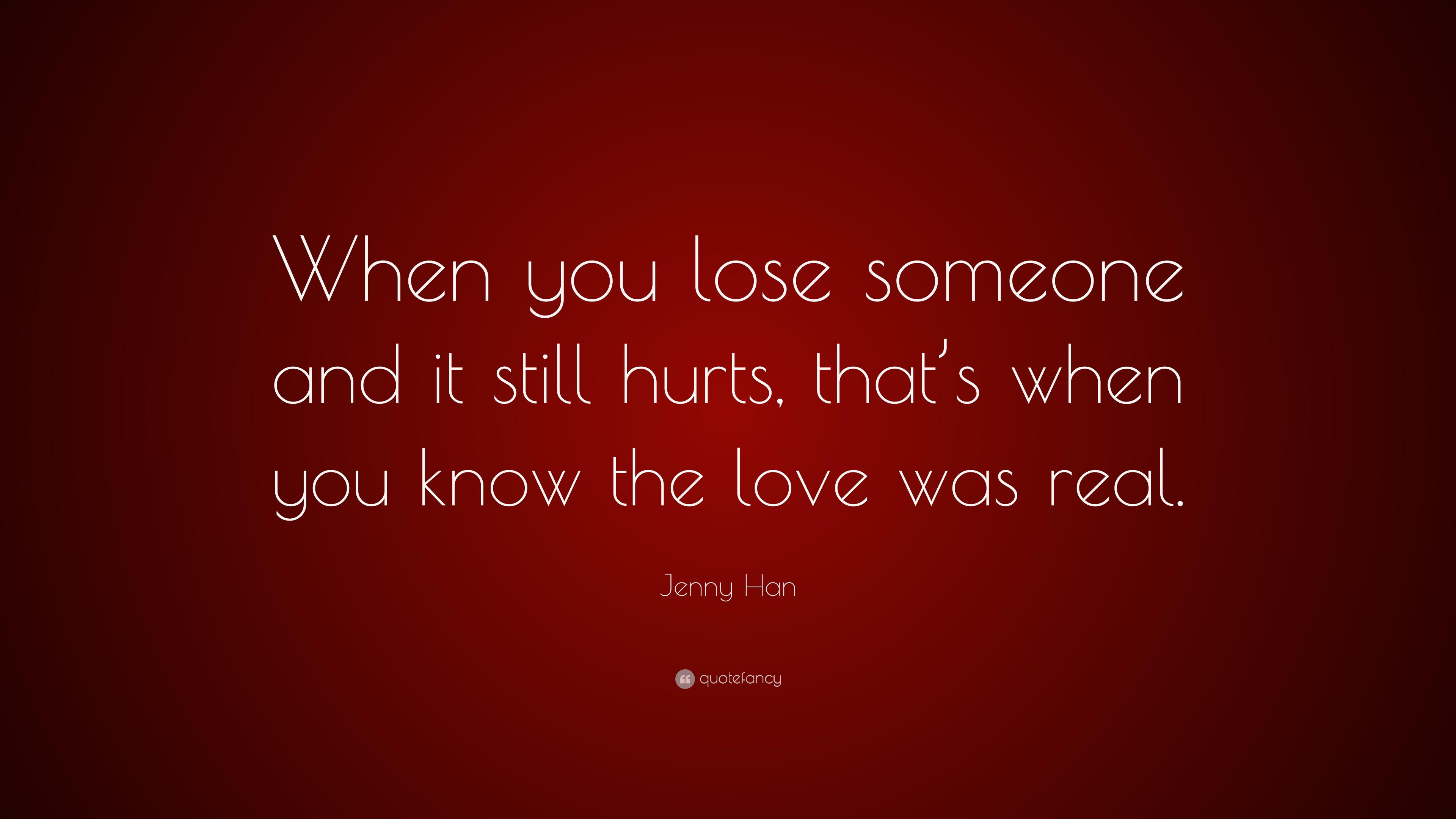 jenny-han-quote-when-you-lose-someone-and-it-still-hurts-that-s-when