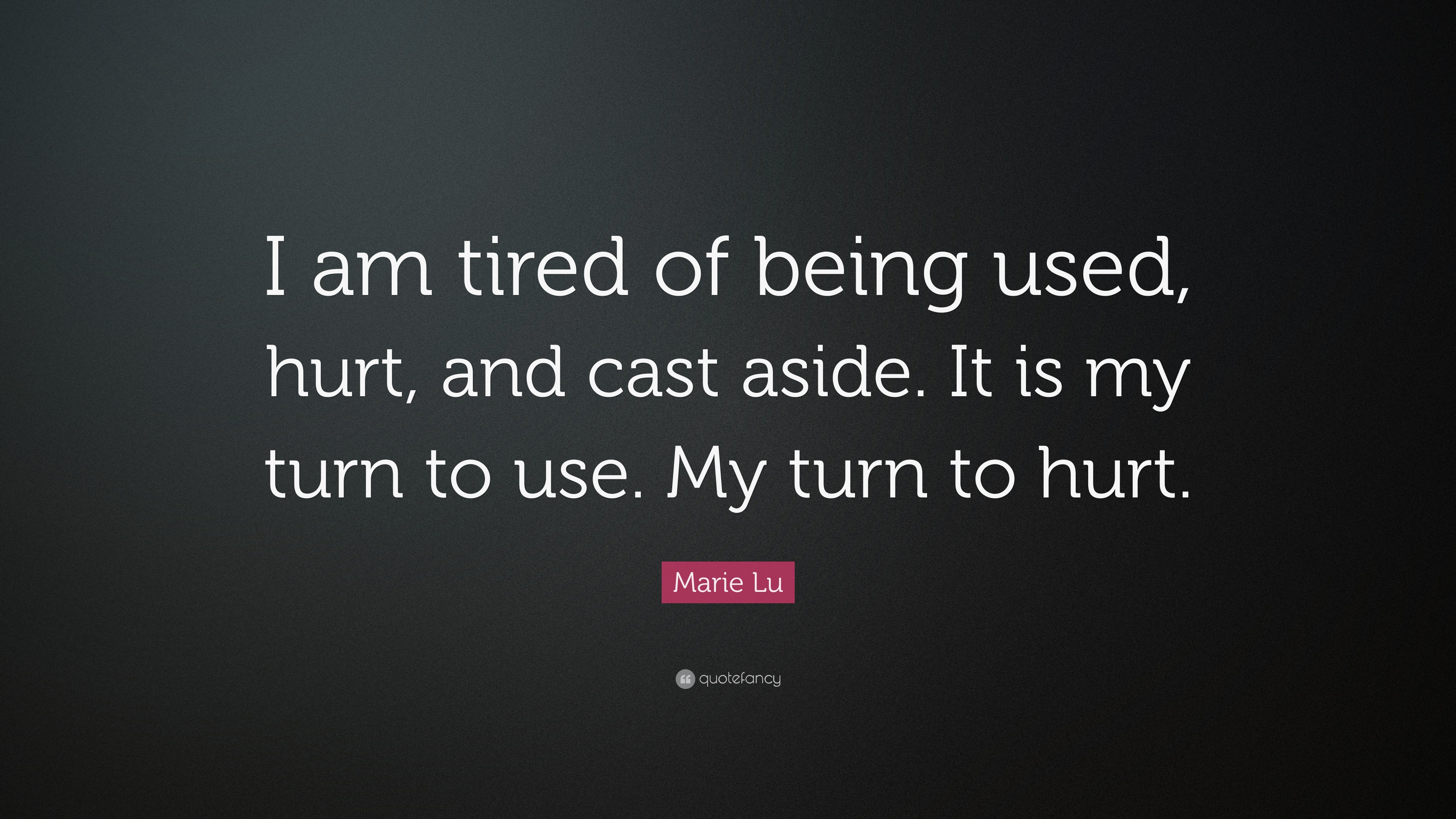 Marie Lu Quote: “I am tired of being used, hurt, and cast aside. It is