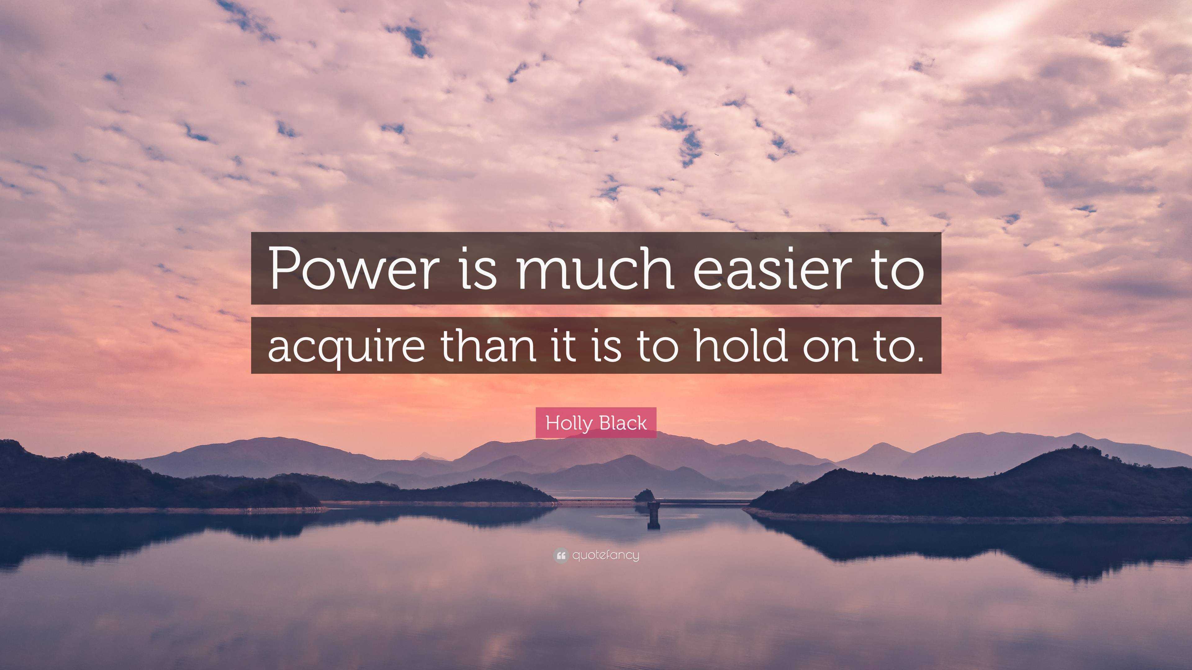 Holly Black Quote “Power is much easier to acquire than it is to hold