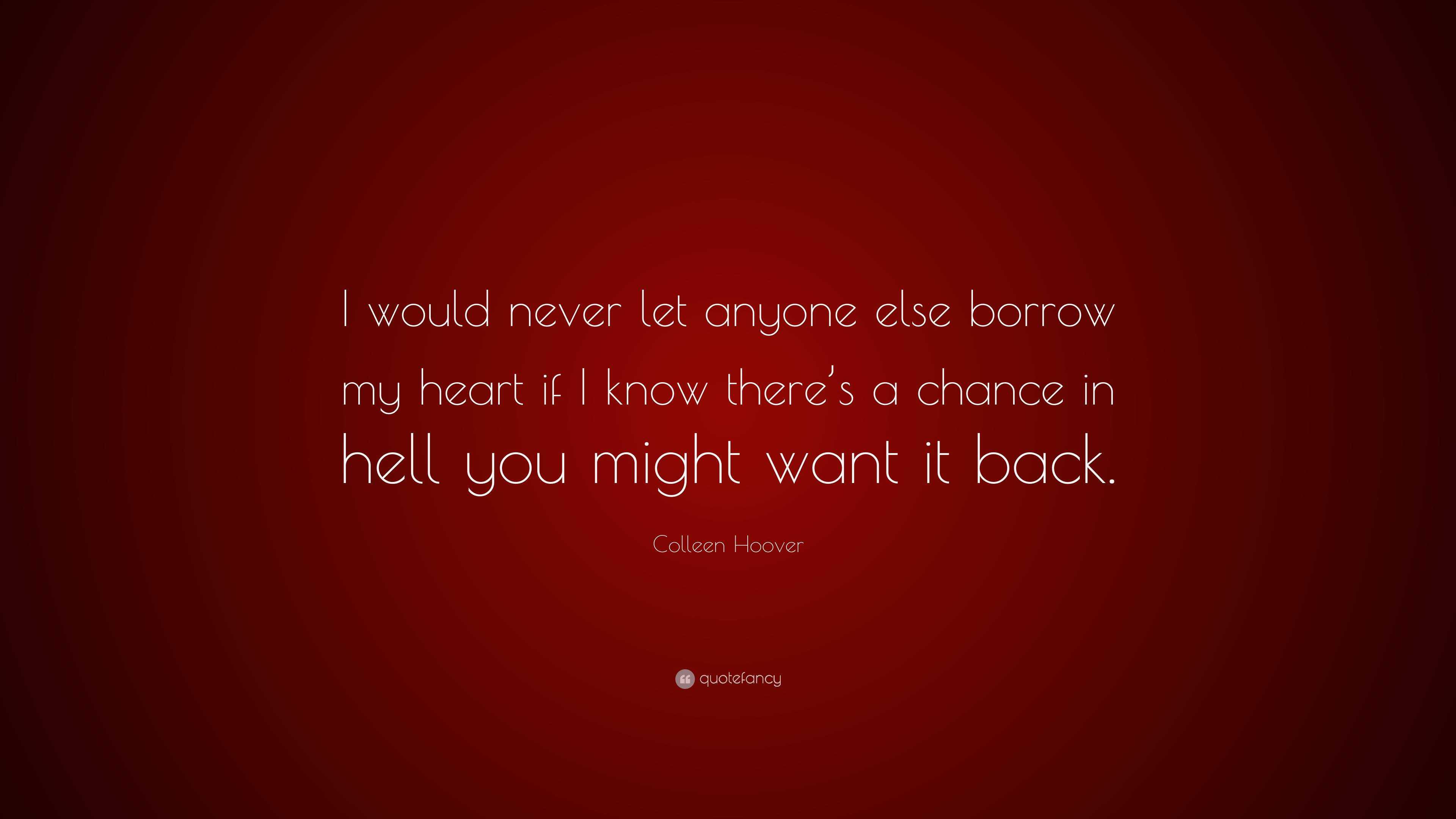 Colleen Hoover Quote: “I would never let anyone else borrow my heart if ...