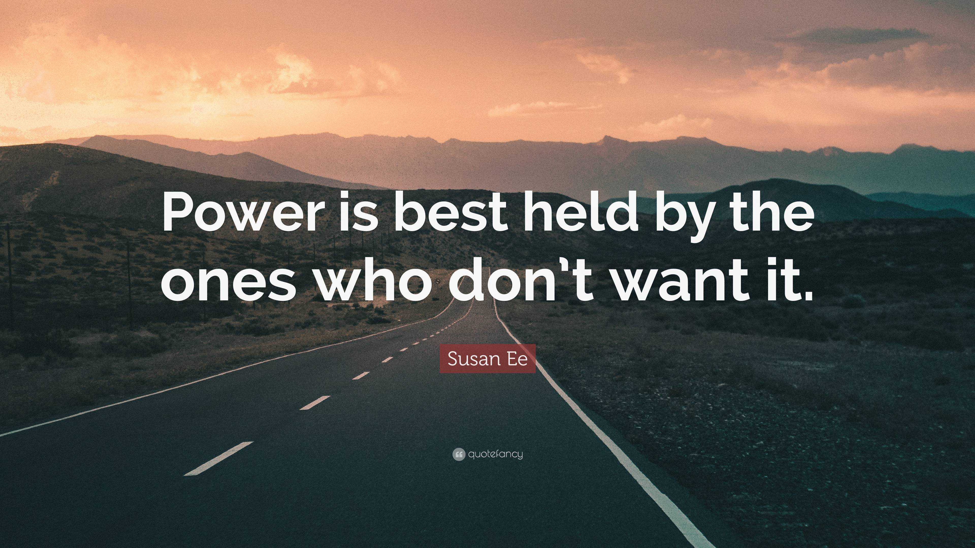 Susan Ee Quote  Power is best held by the ones who don t 