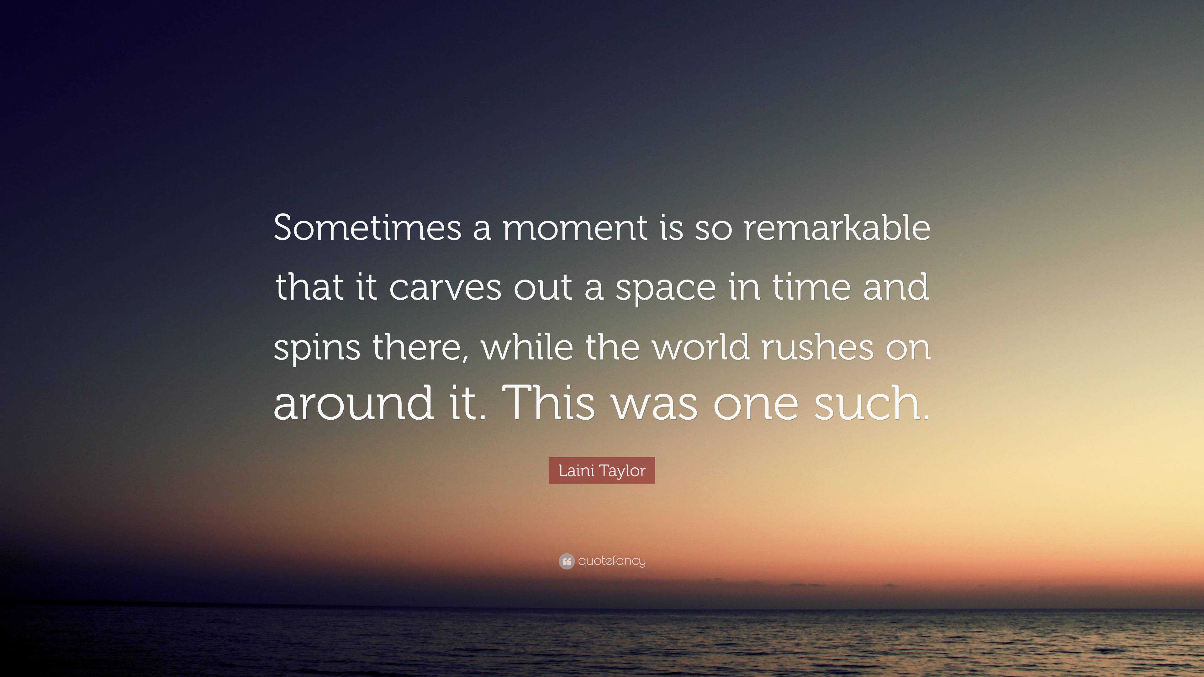 Laini Taylor Quote: “Sometimes a moment is so remarkable that it carves ...