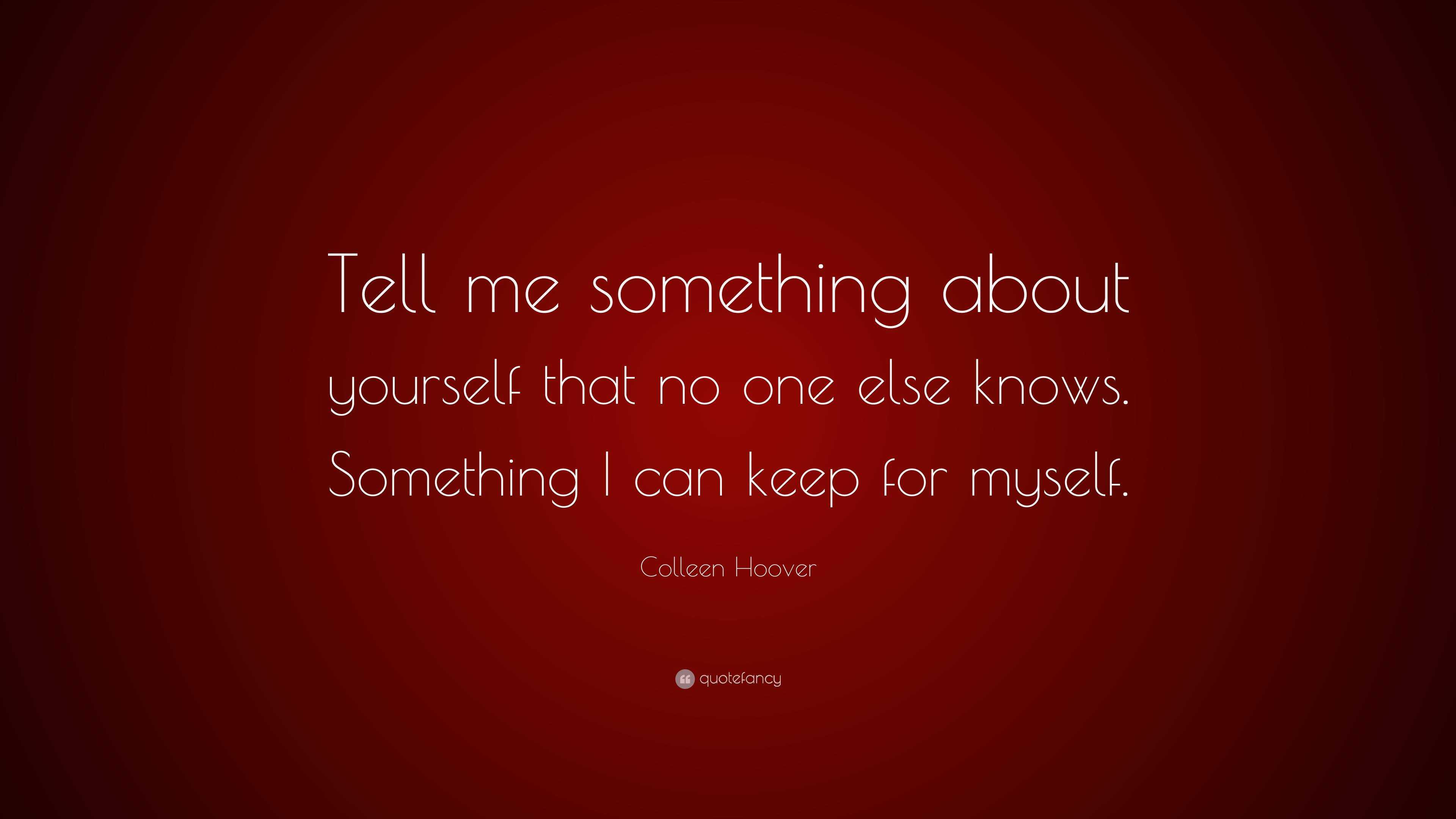 Colleen Hoover Quote: “Tell me something about yourself that no one ...