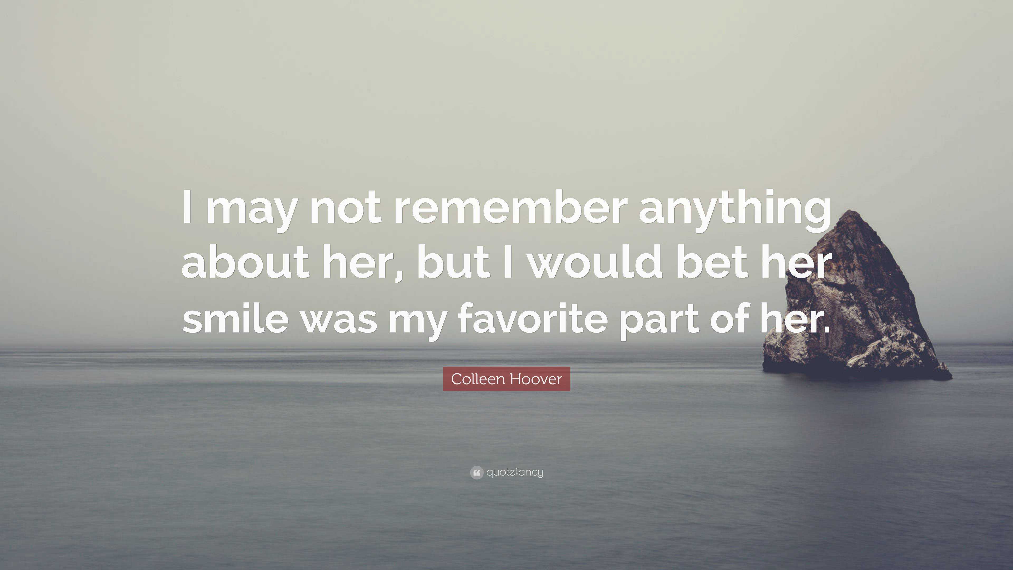 Colleen Hoover Quote: “I may not remember anything about her, but I ...