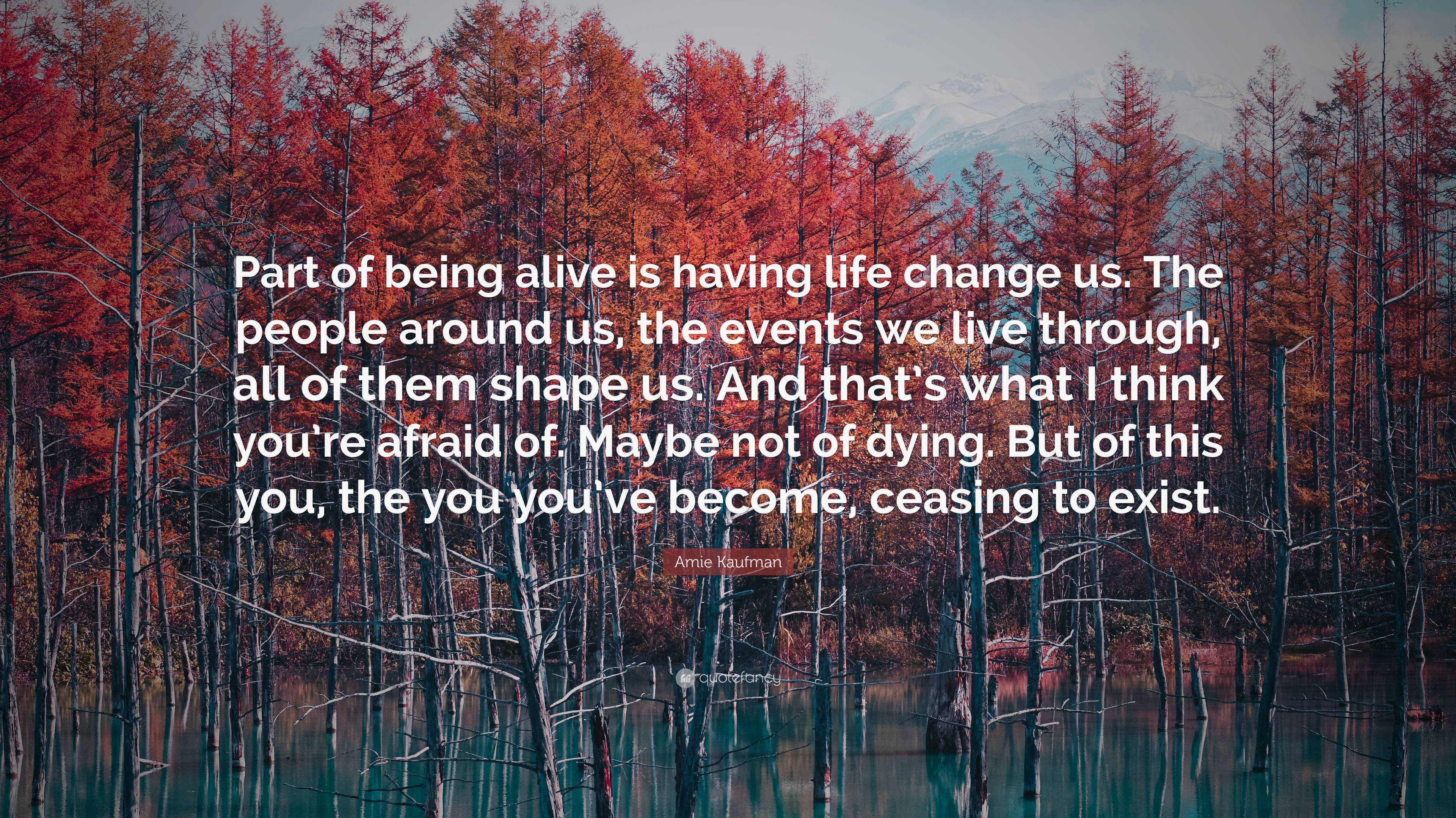 Amie Kaufman Quote “Part of being alive is having life