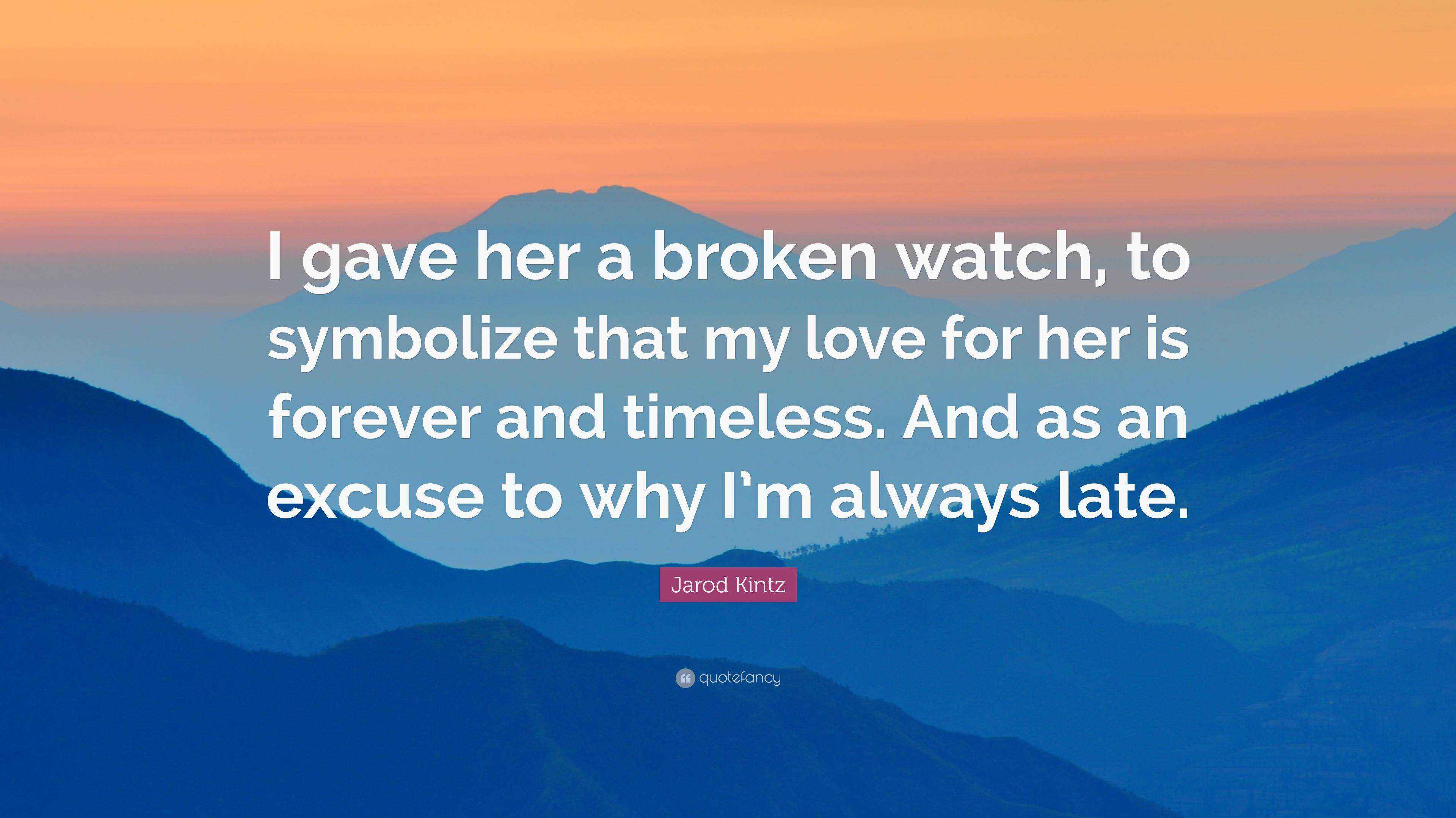 Jarod Kintz Quote “I gave her a broken watch, to symbolize that my