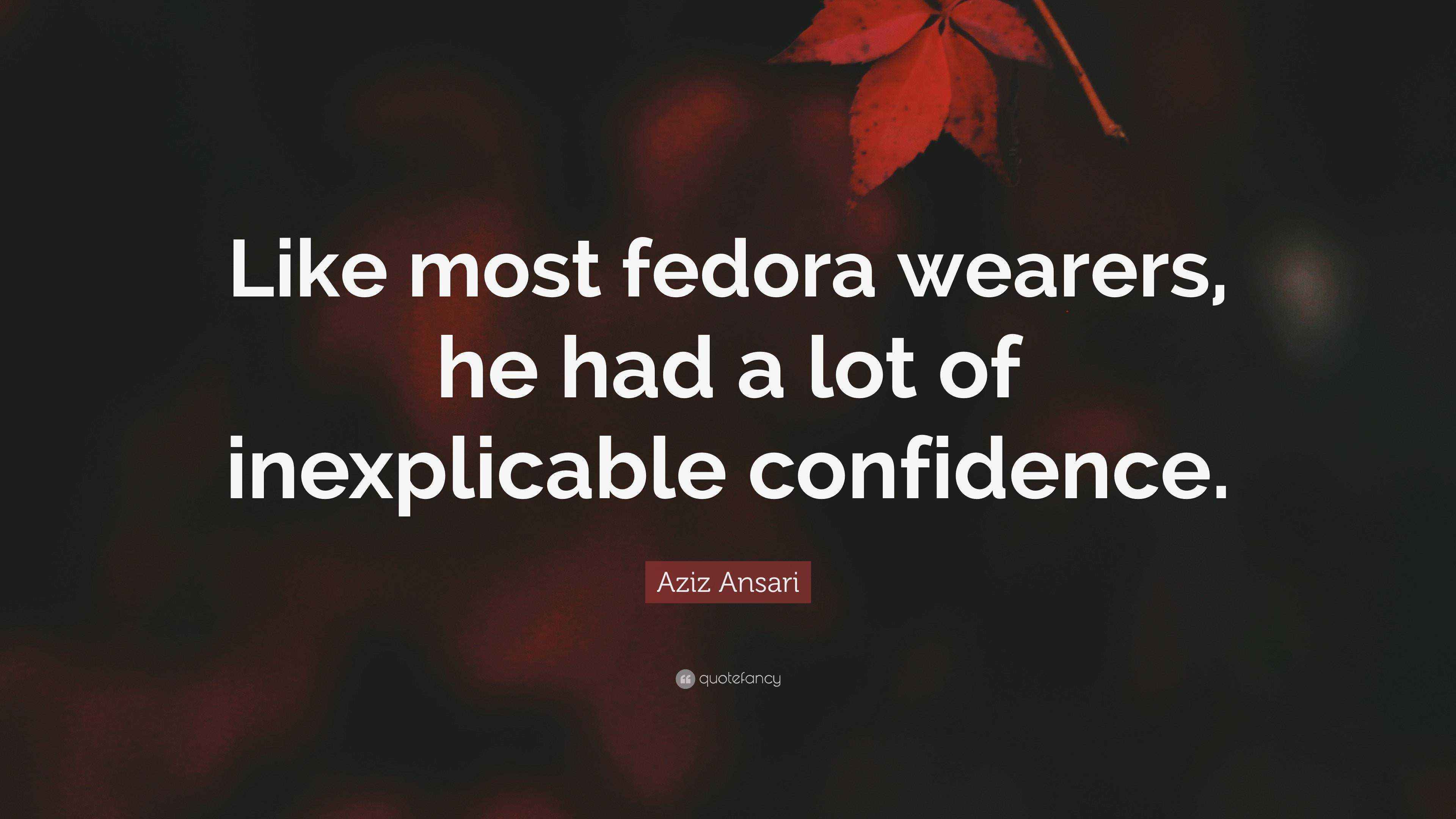 Aziz Ansari Quote “Like most fedora wearers, he had a lot of