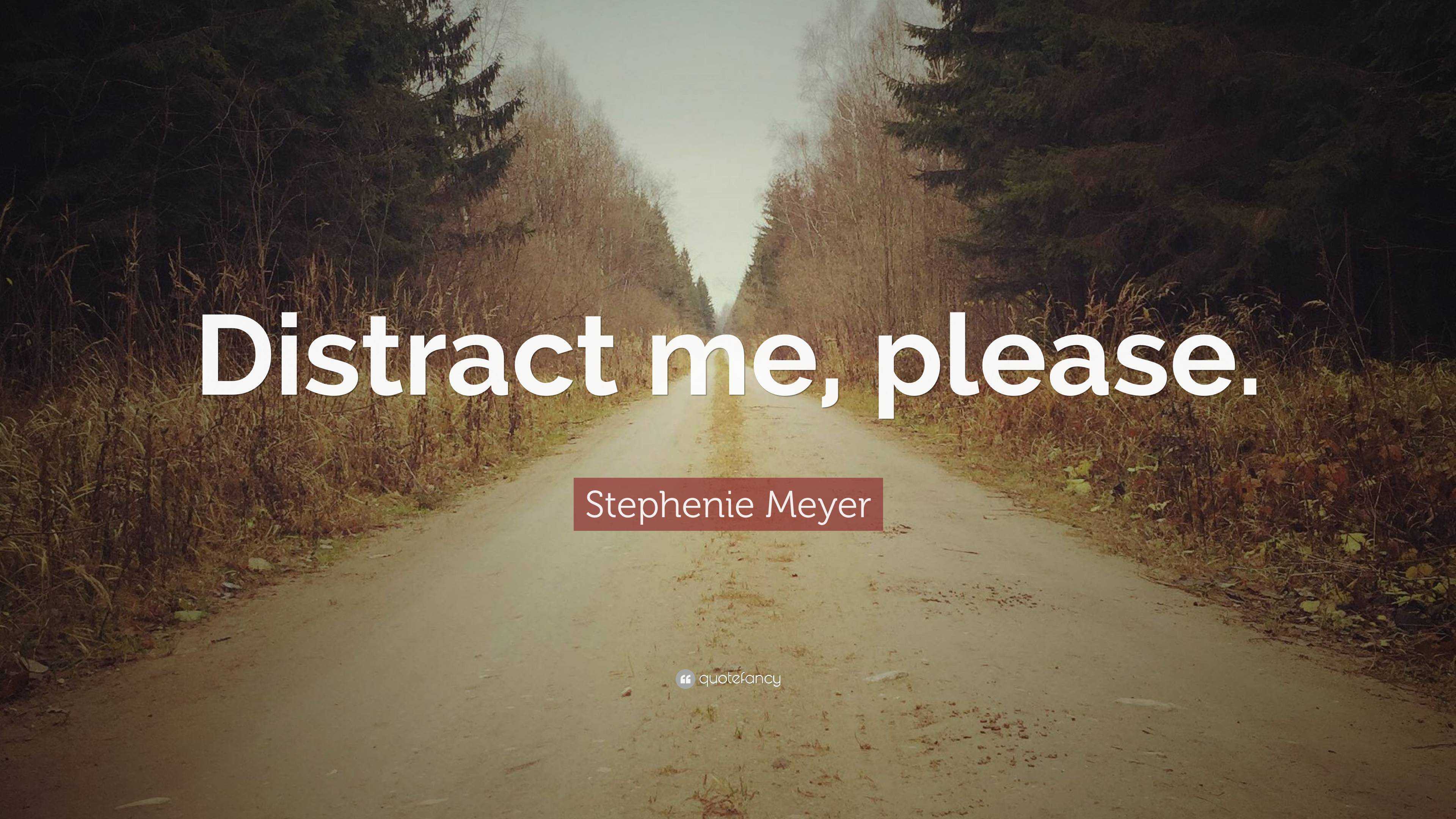 Stephenie Meyer Quote “distract Me Please” 