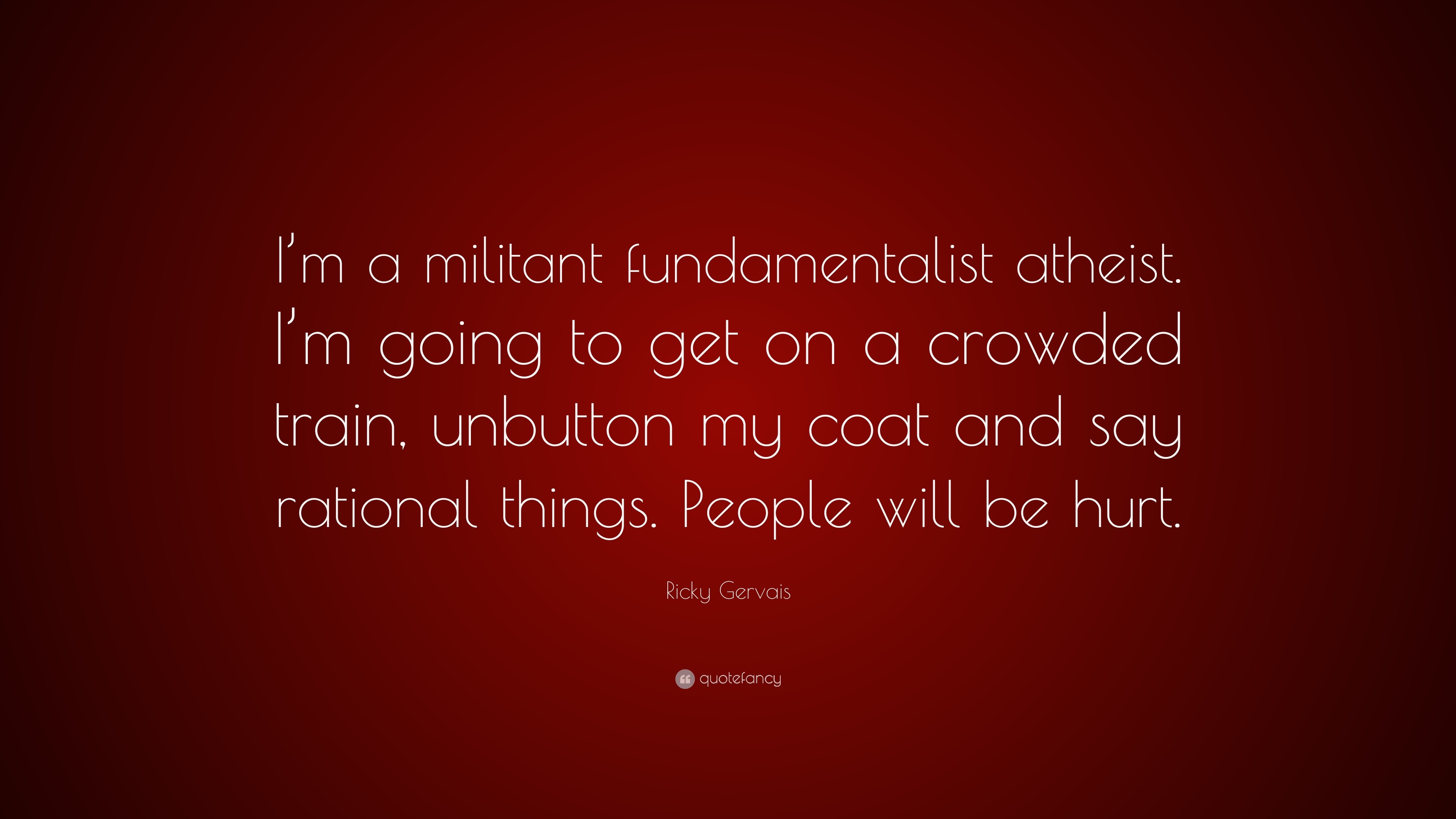 Ricky Gervais Quote: “I’m a militant fundamentalist atheist. I’m going ...