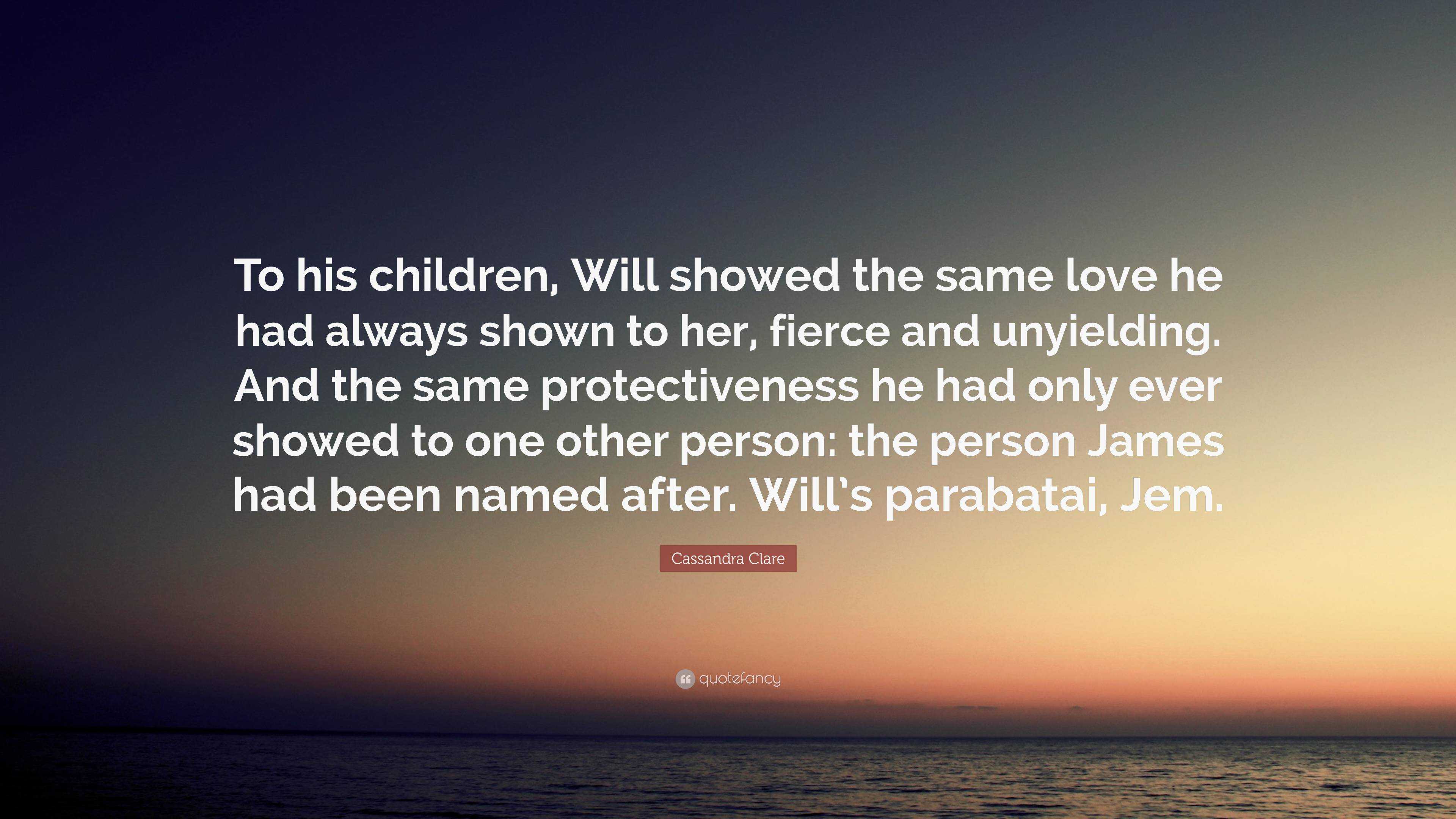 Cassandra Clare Quote: “To his children, Will showed the same love he ...