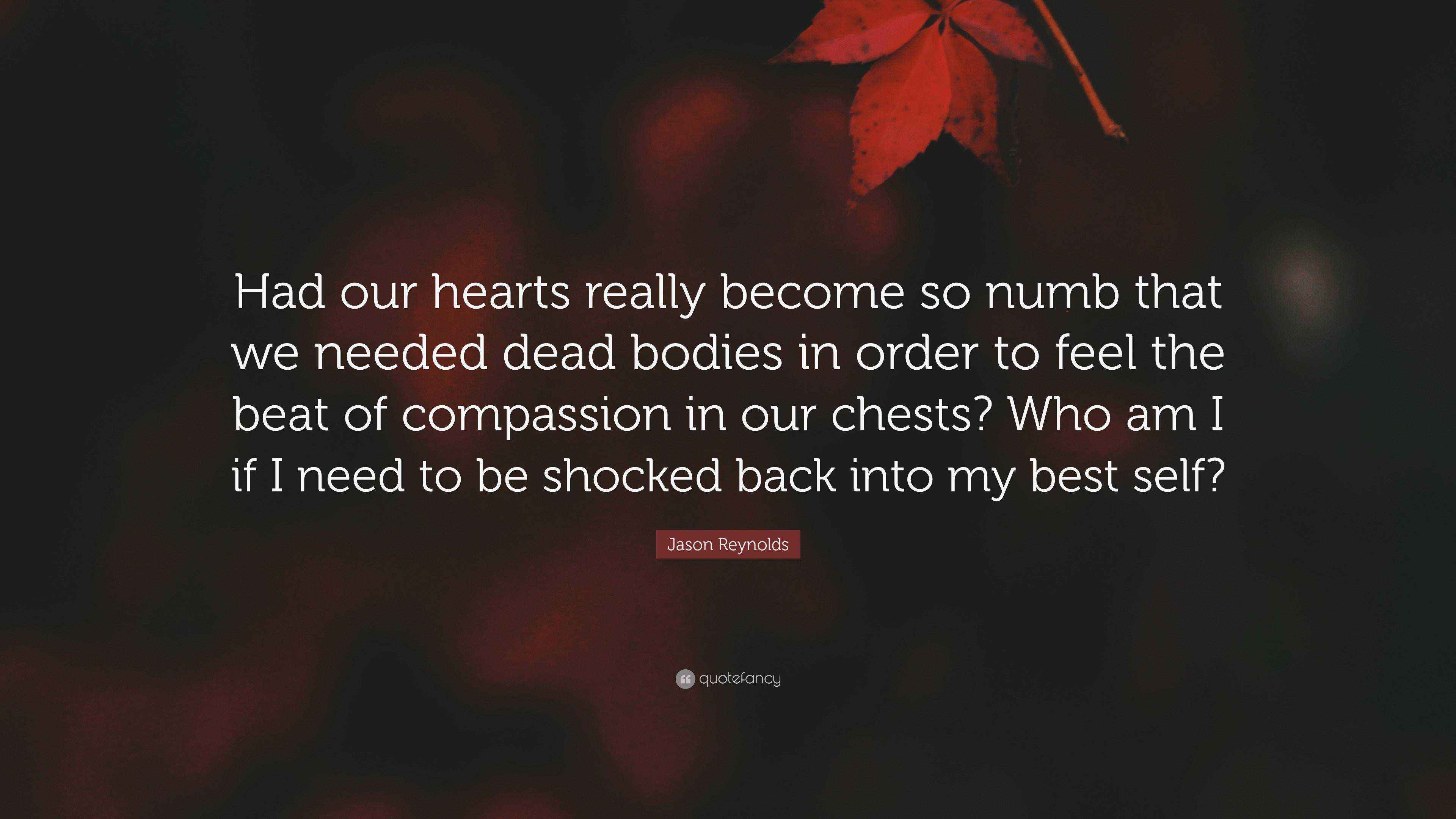 Jason Reynolds Quote “Had our hearts really so numb that we
