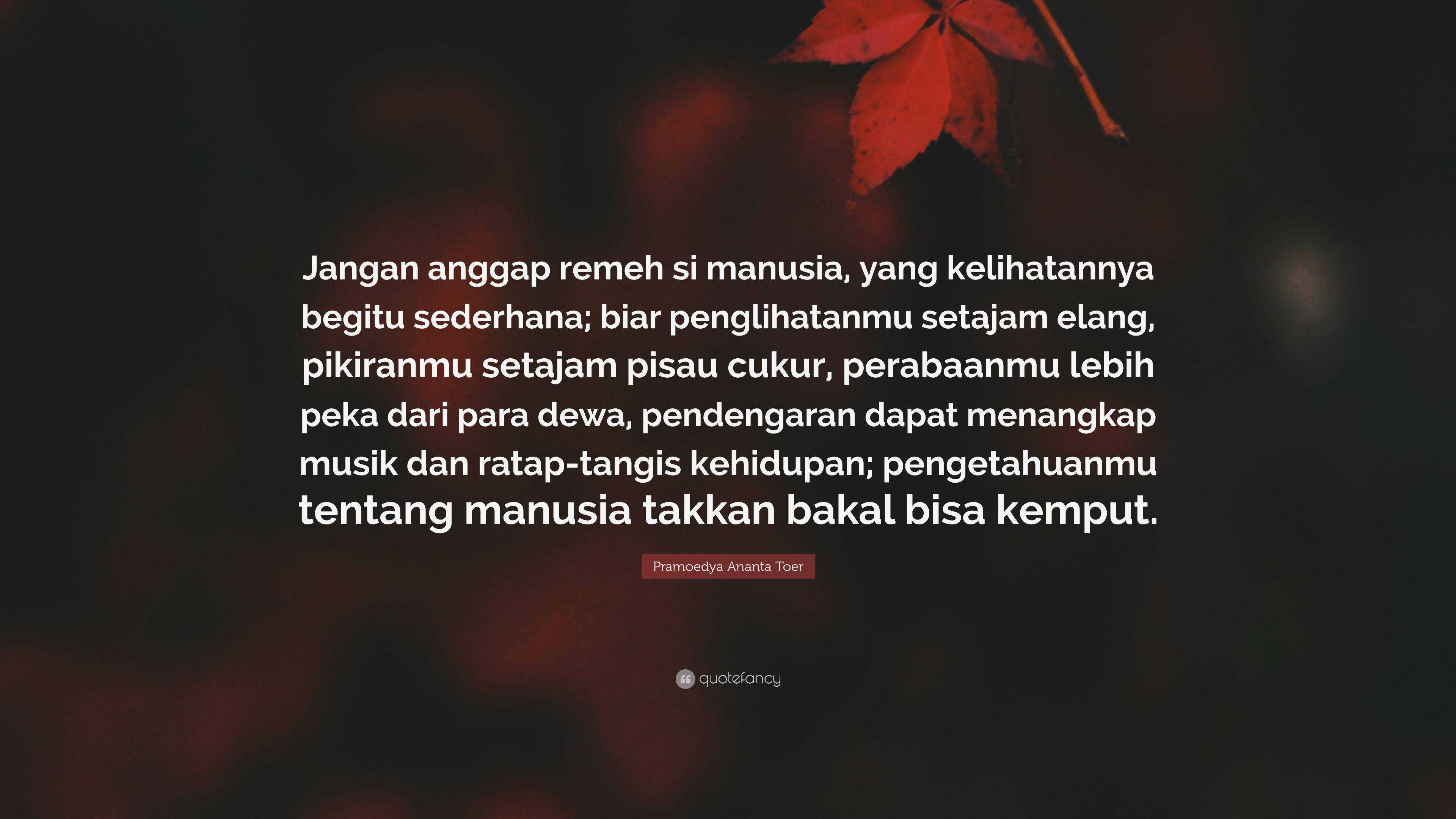 Pramoedya Ananta Toer Quote: “Jangan Anggap Remeh Si Manusia, Yang ...