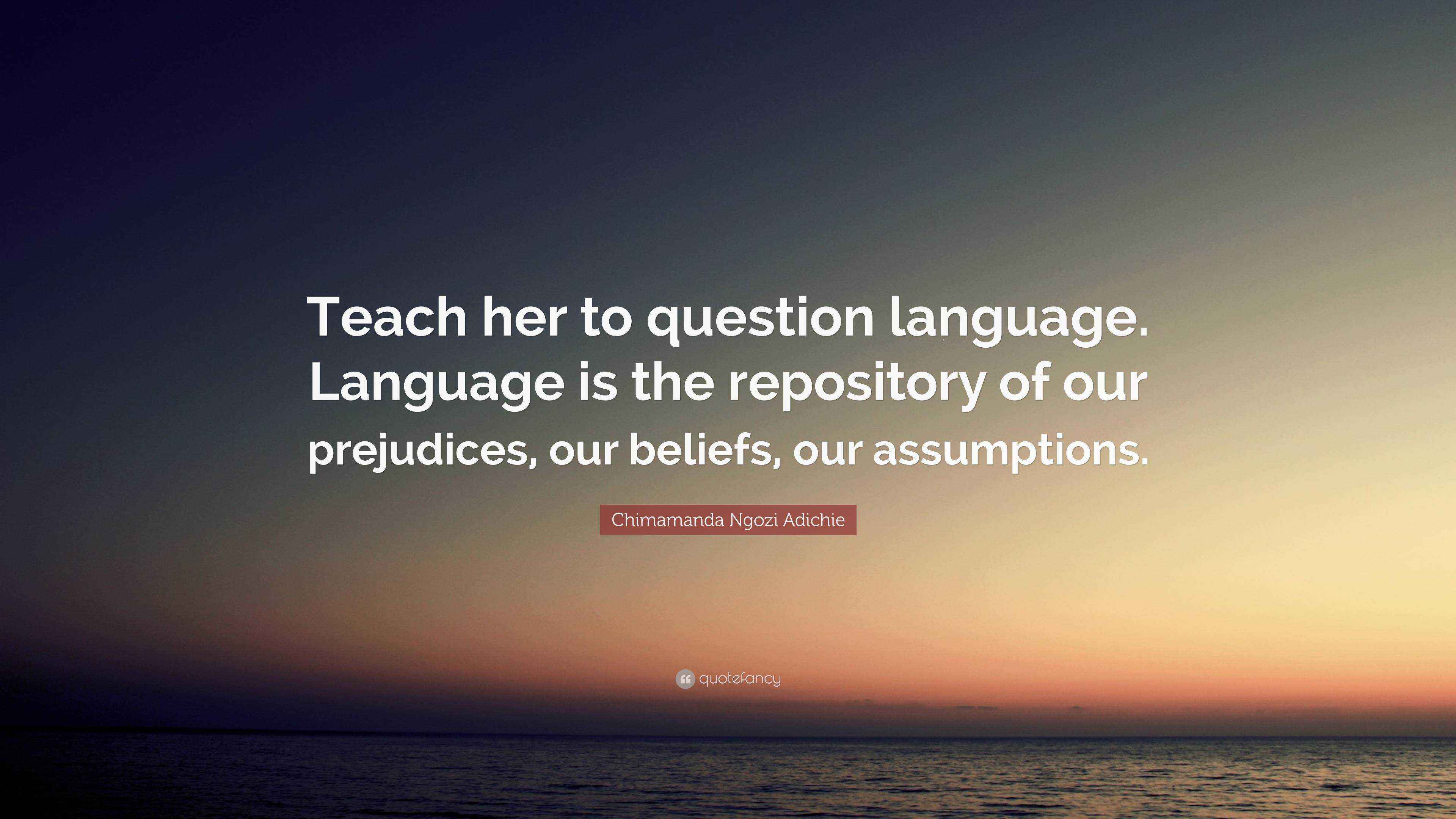 Chimamanda Ngozi Adichie Quote: “Teach her to question language ...