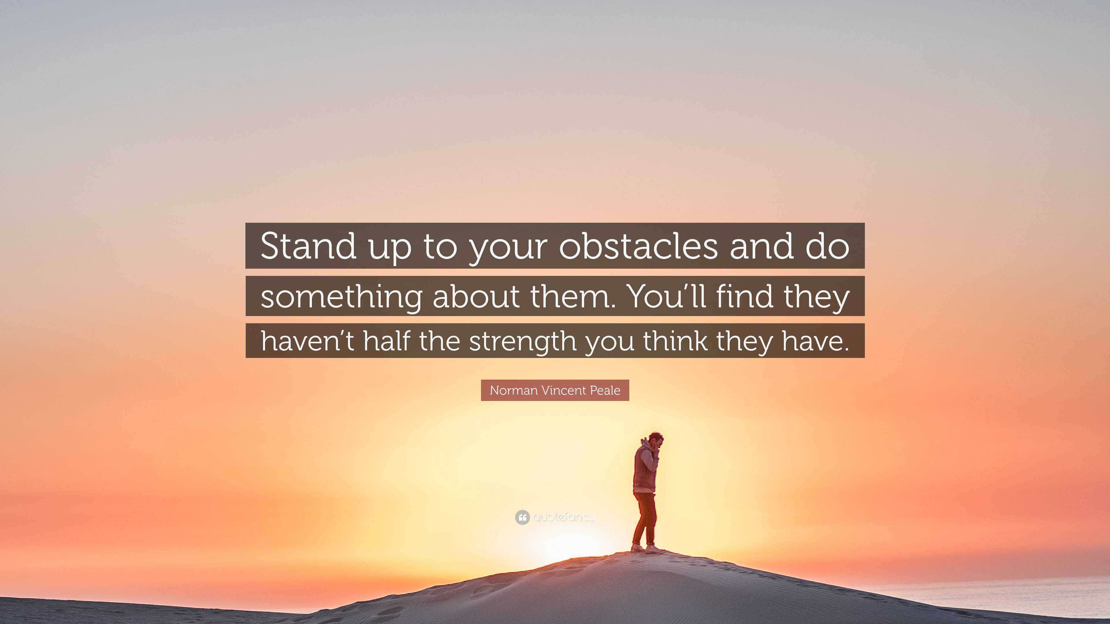 Norman Vincent Peale Quote: “Stand up to your obstacles and do ...