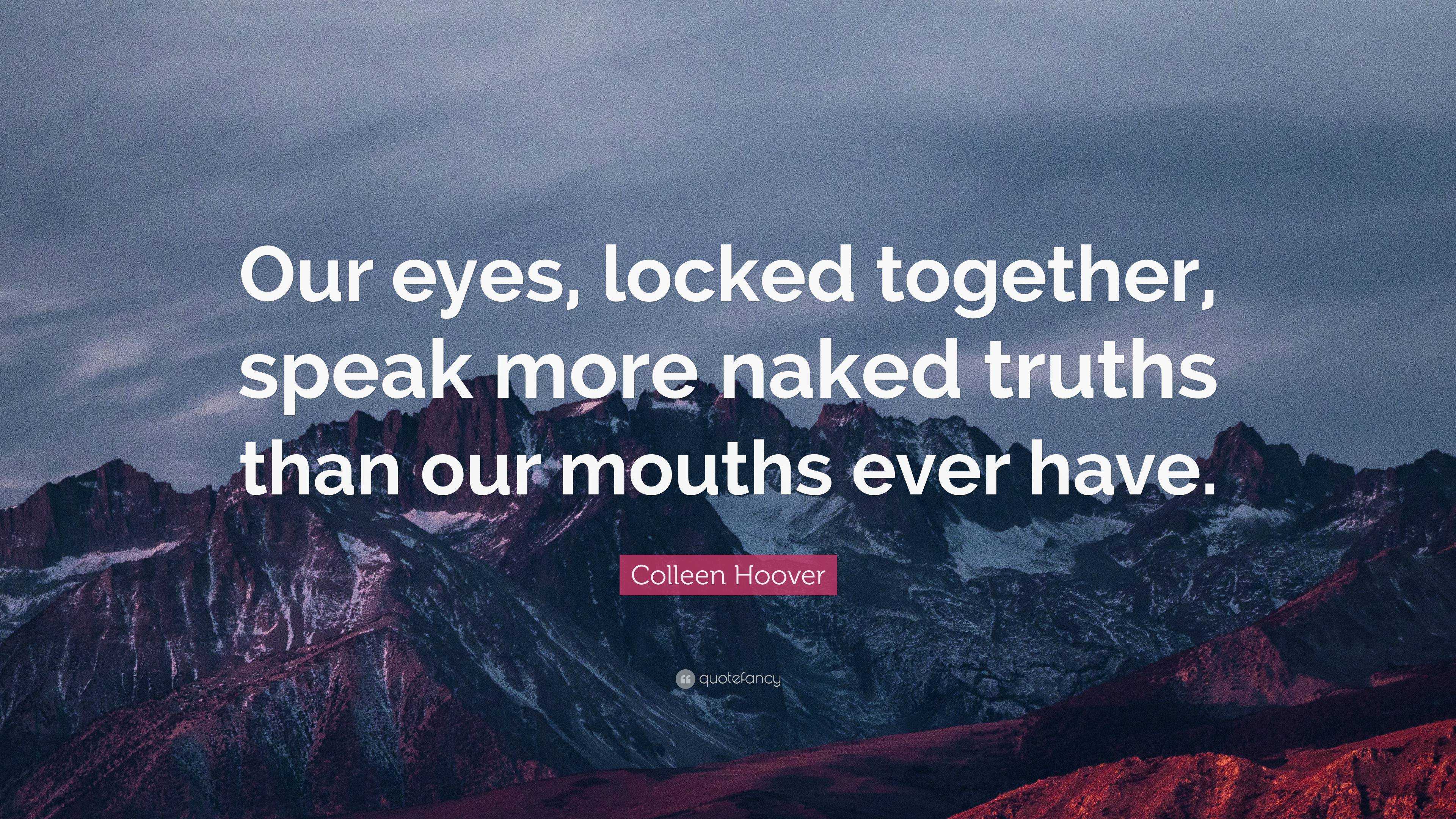 Colleen Hoover Quote Our Eyes Locked Together Speak More Naked Truths Than Our Mouths Ever