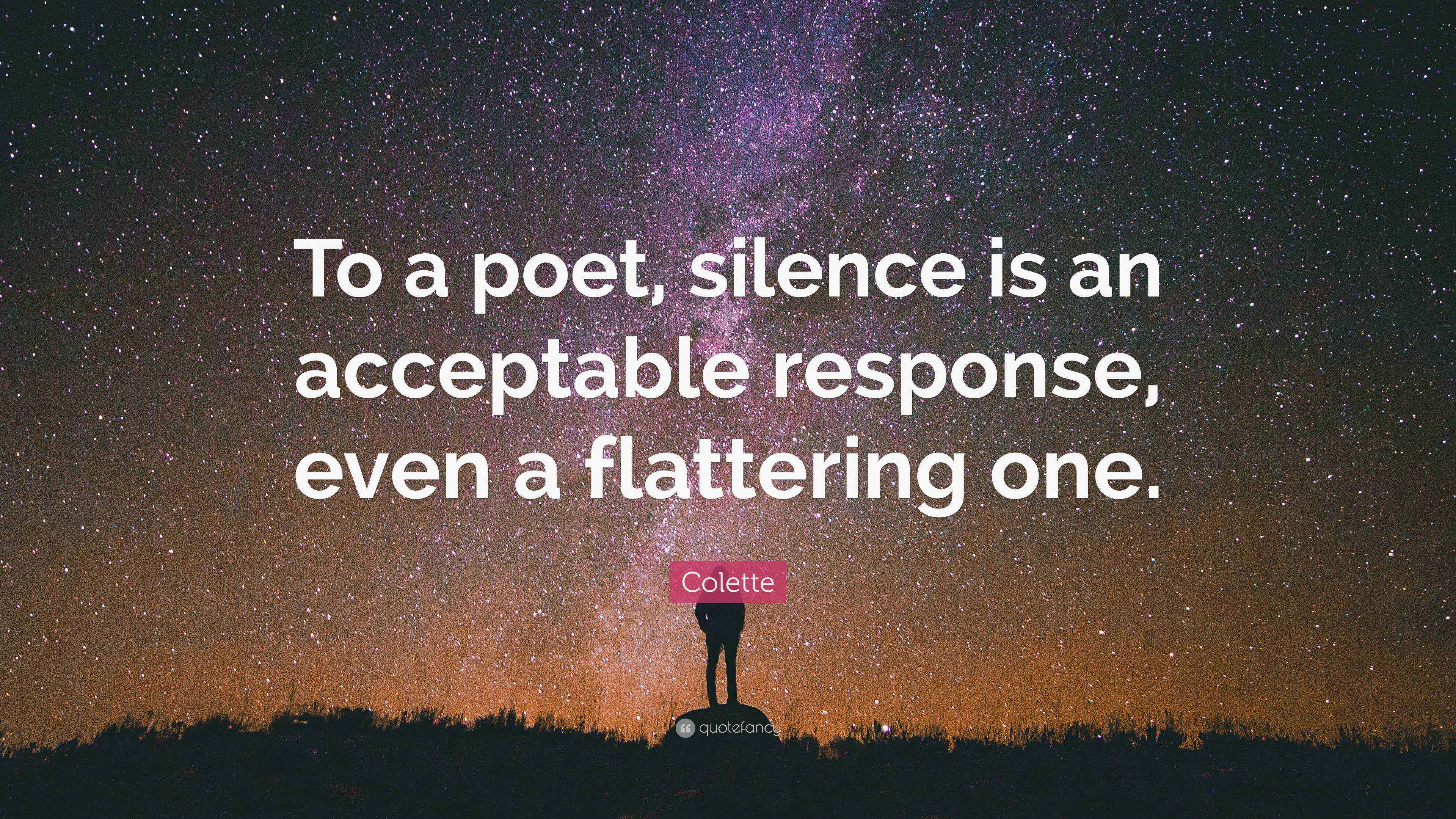 Colette Quote “To a poet, silence is an acceptable response, even a