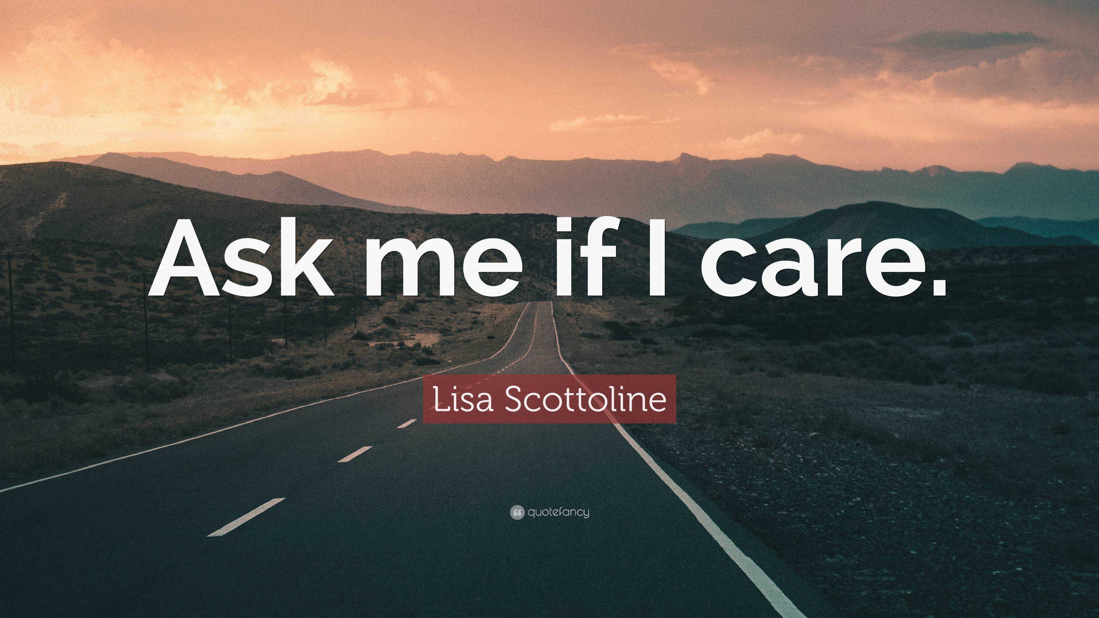 Lisa Scottoline Quote Ask Me If I Care”