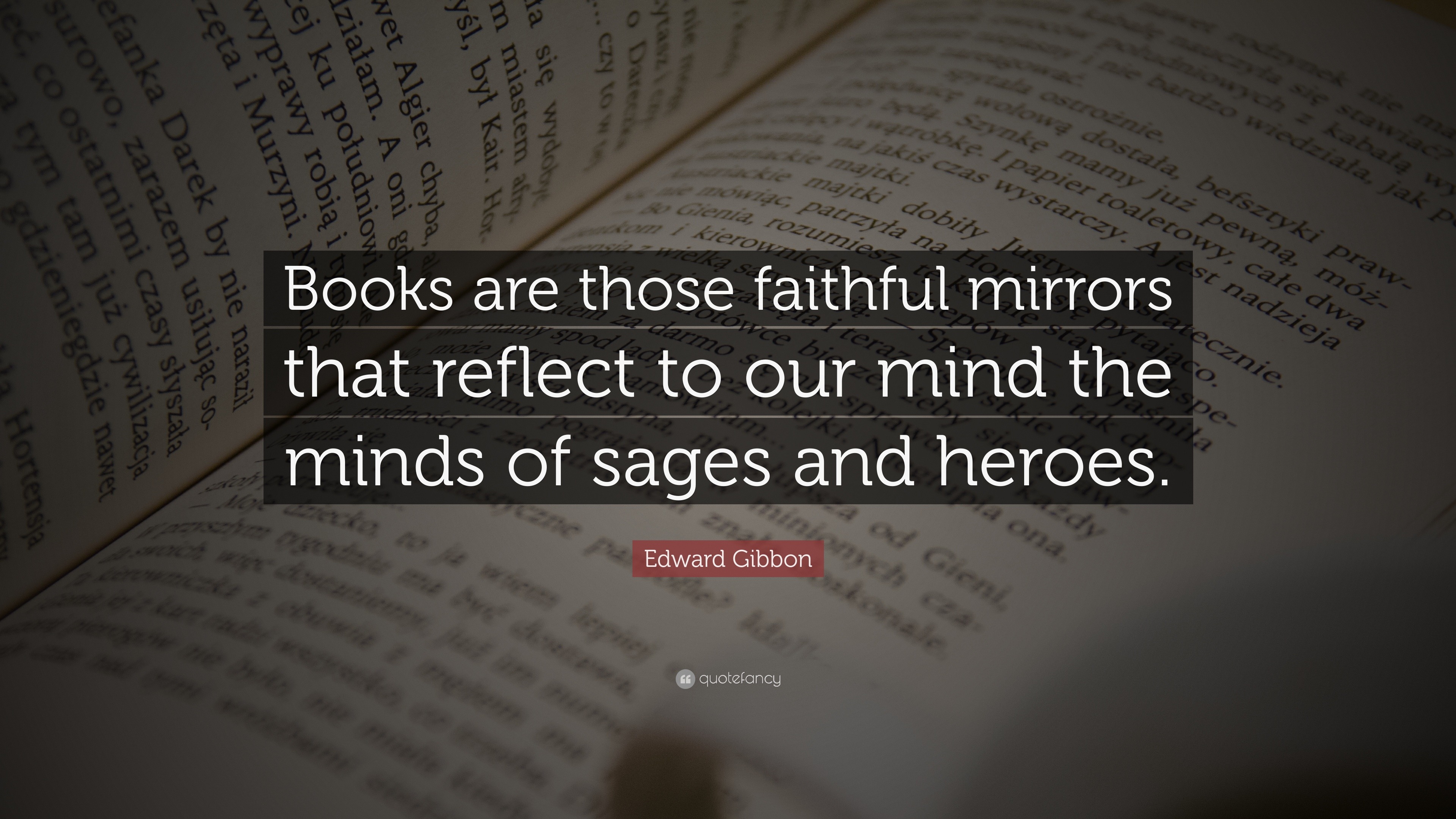 Edward Gibbon Quote: “Books are those faithful mirrors that reflect to ...