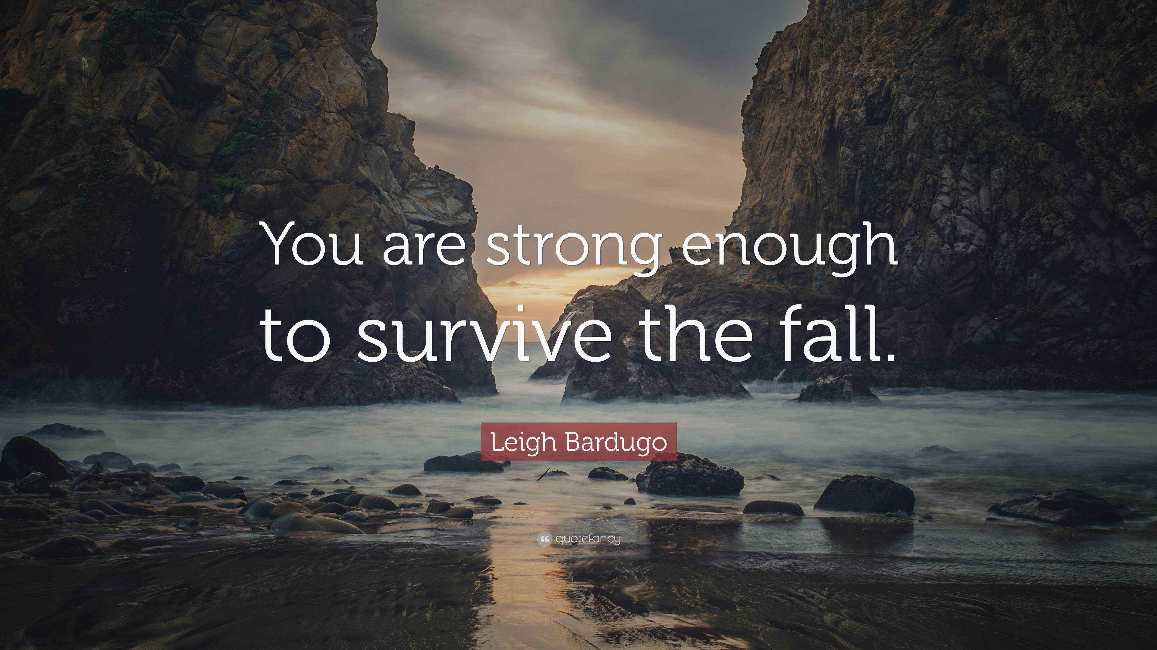 Leigh Bardugo Quote “You are strong enough to survive the fall.”