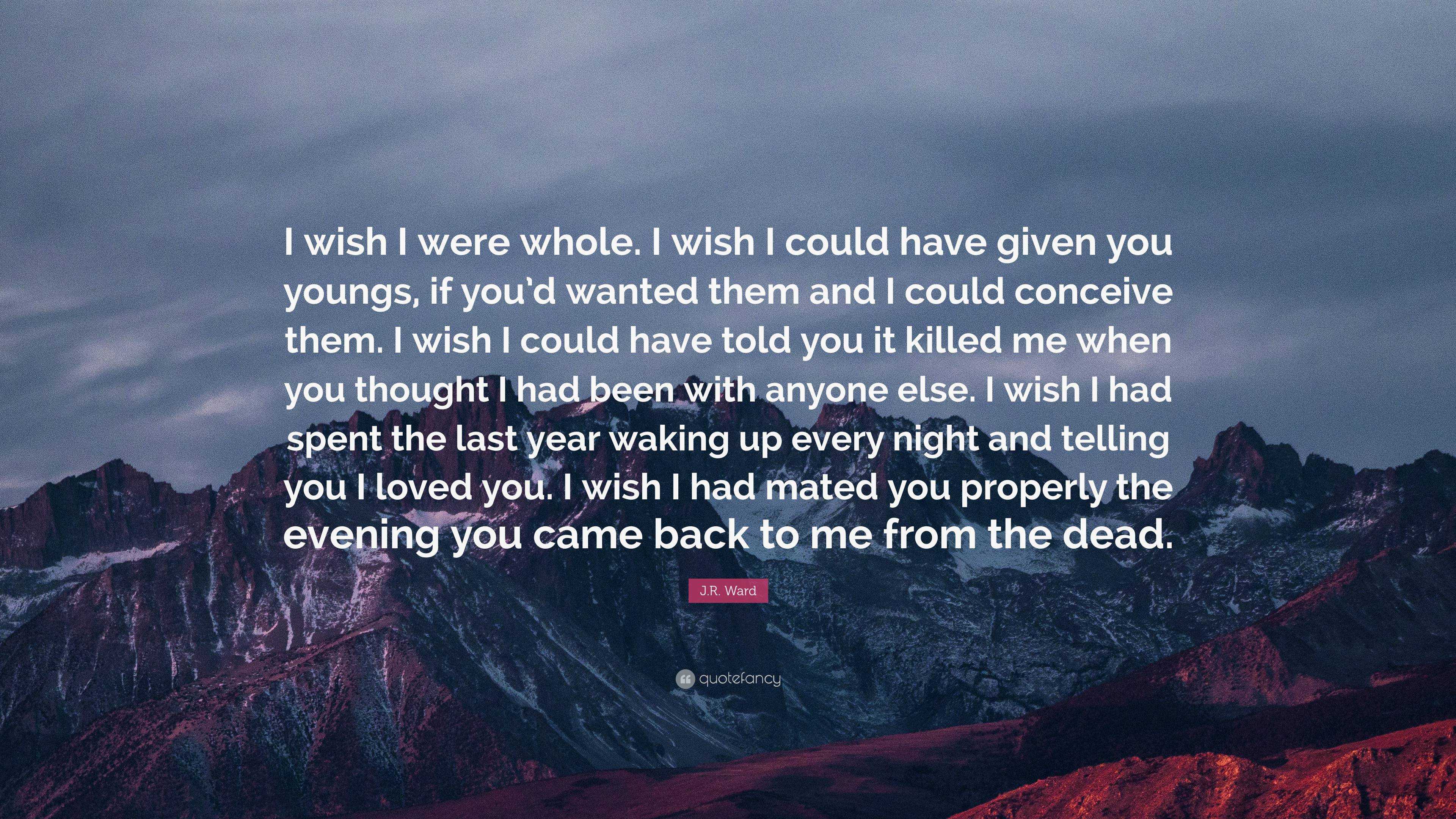 J.R. Ward Quote: “I wish I were whole. I wish I could have given you ...