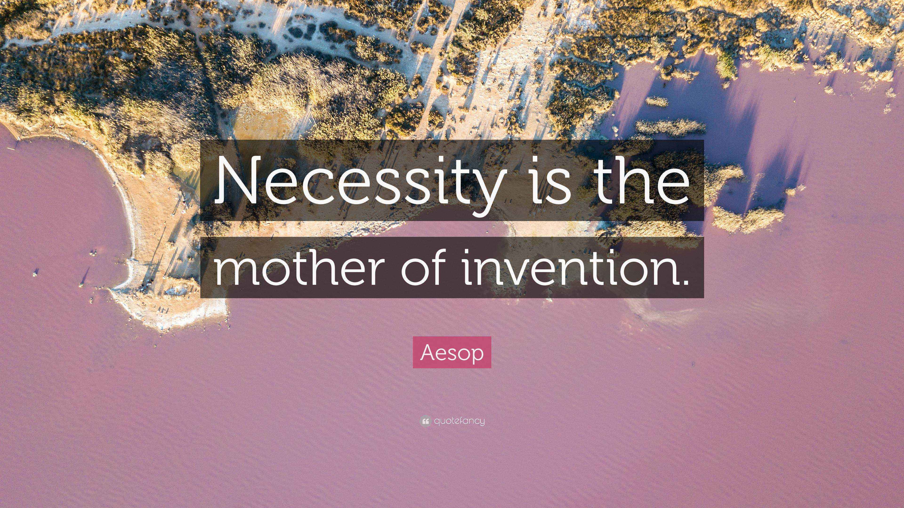Aesop Quote “Necessity is the mother of invention.”