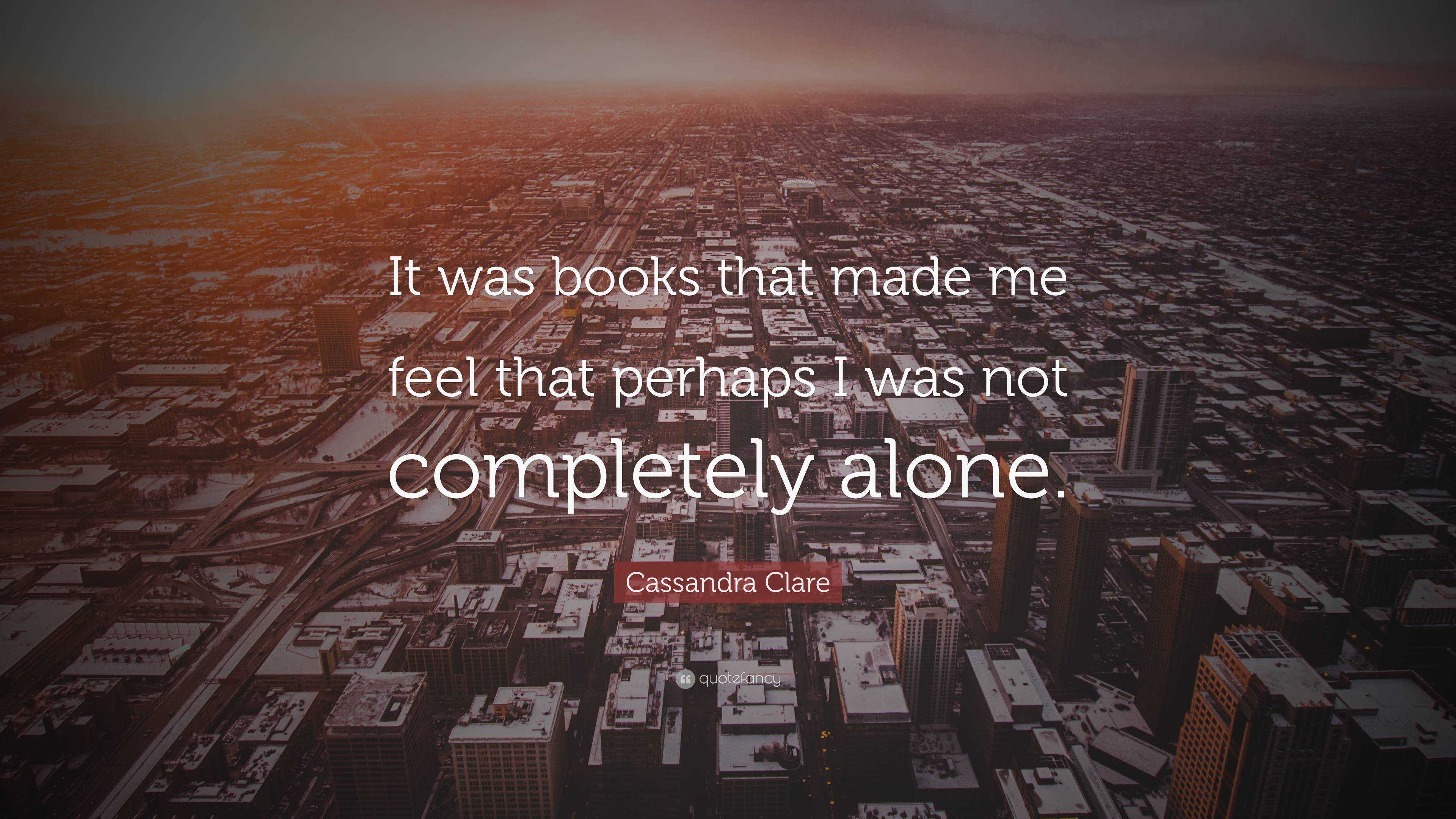 Cassandra Clare Quote: “It was books that made me feel that perhaps I ...