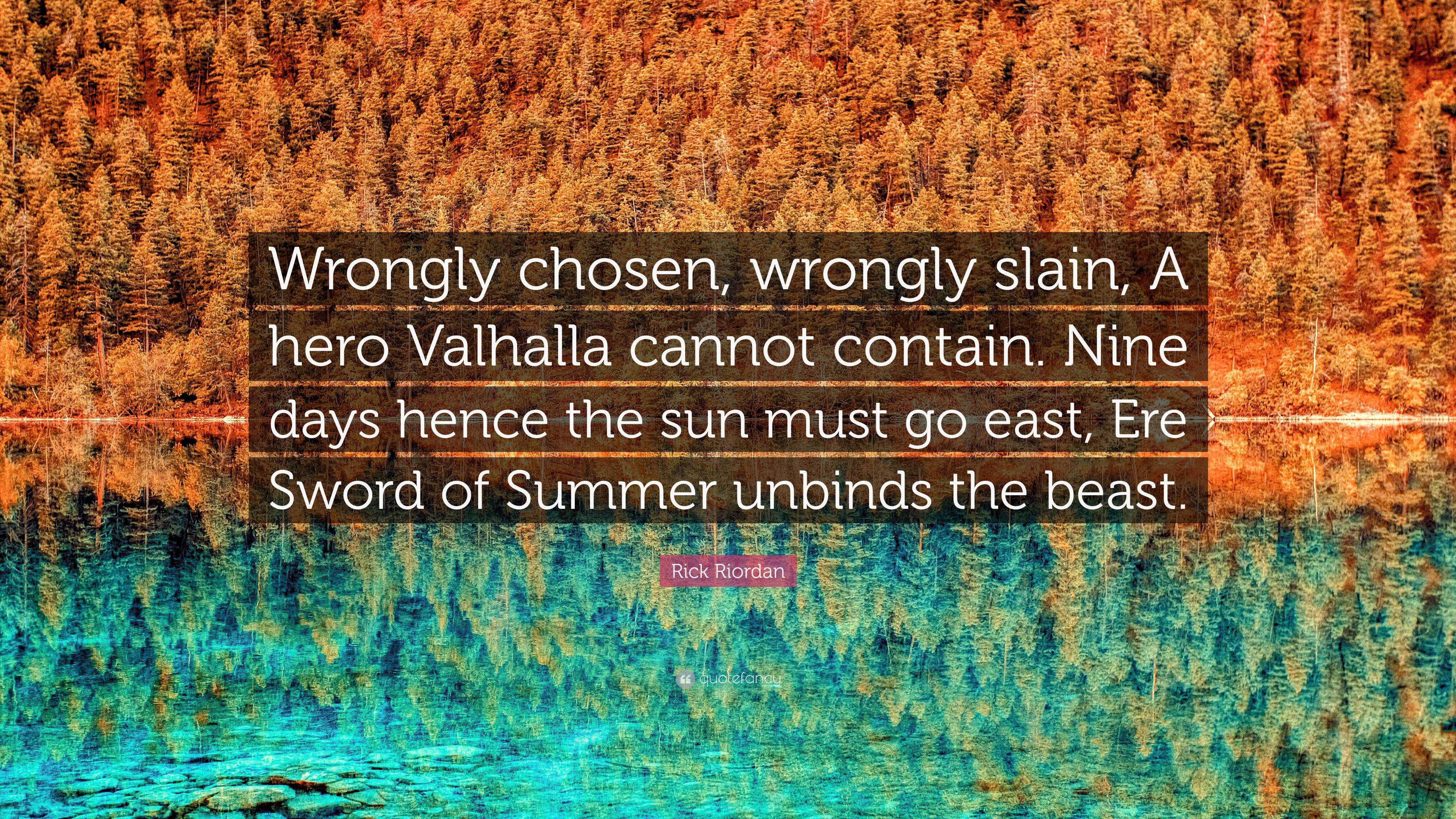 Rick Riordan Quote Wrongly Chosen Wrongly Slain A Hero Valhalla Cannot Contain Nine Days Hence The Sun Must Go East Ere Sword Of Summer