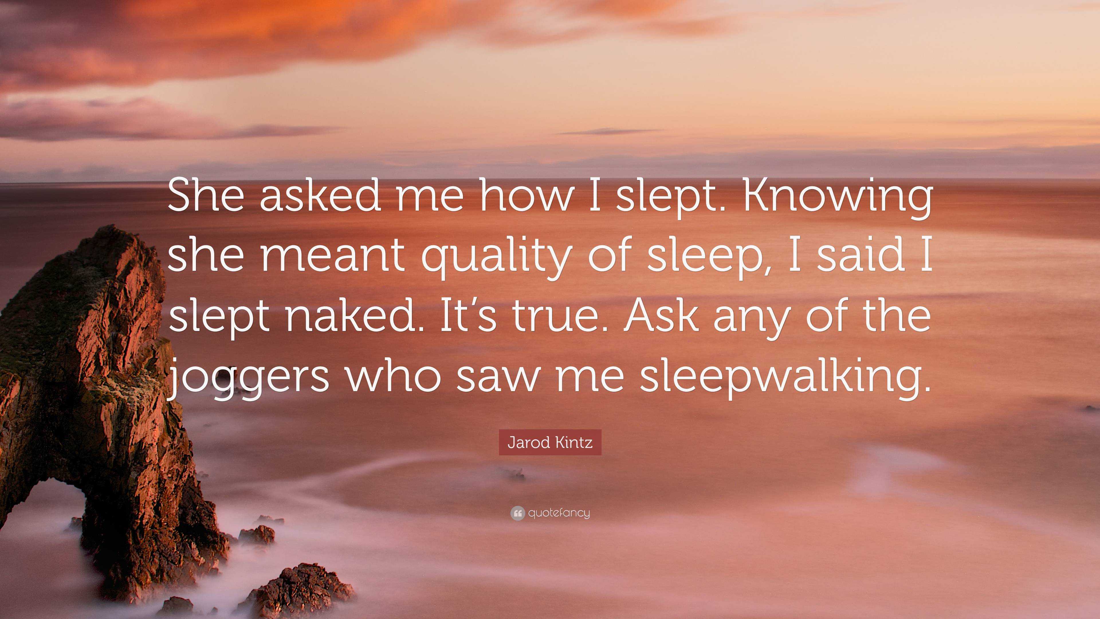 Jarod Kintz Quote: She asked me how I slept. Knowing she 