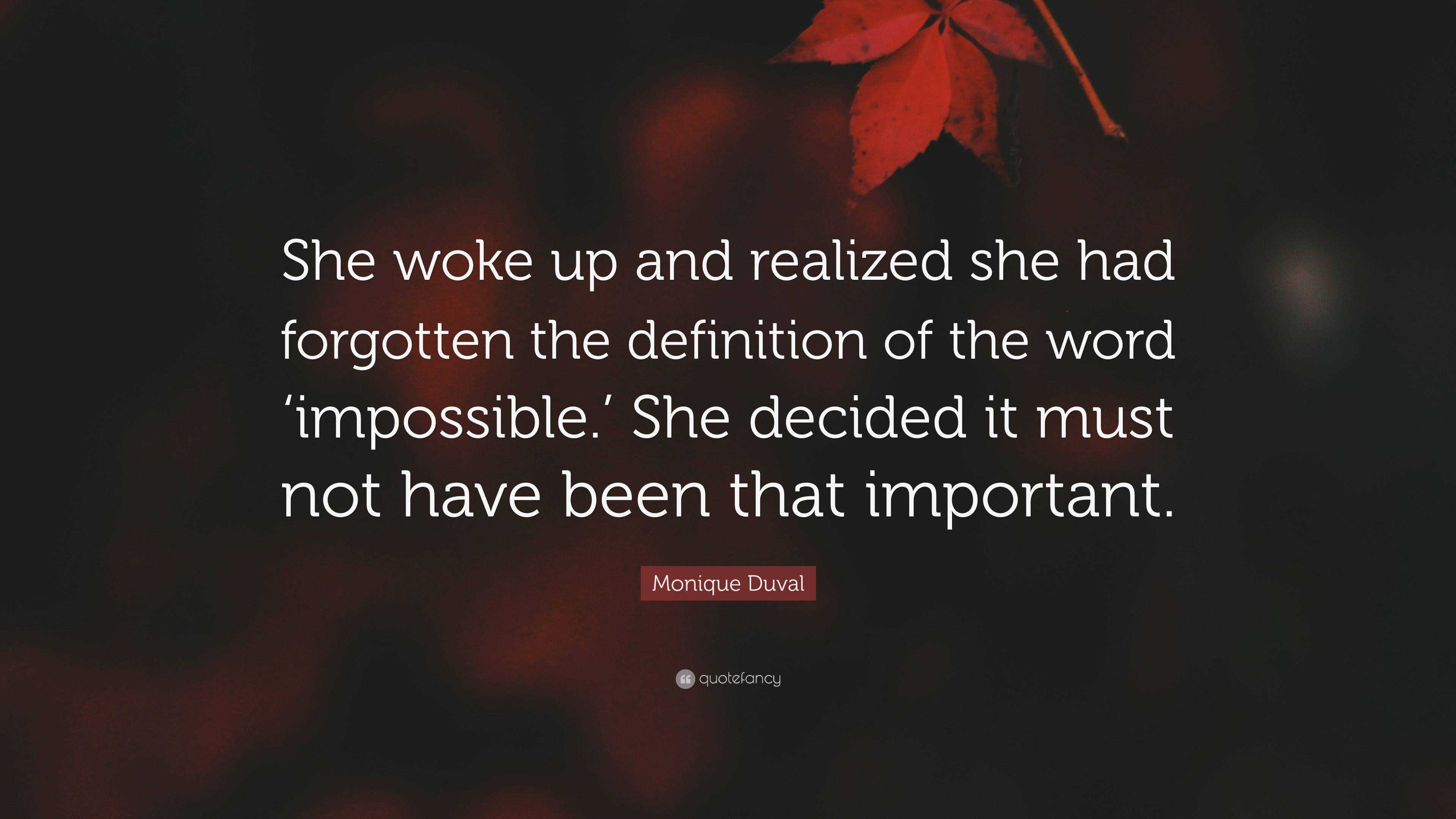 Monique Duval Quote She Woke Up And Realized She Had Forgotten The Definition Of The Word Impossible She Decided It Must Not Have Been Th