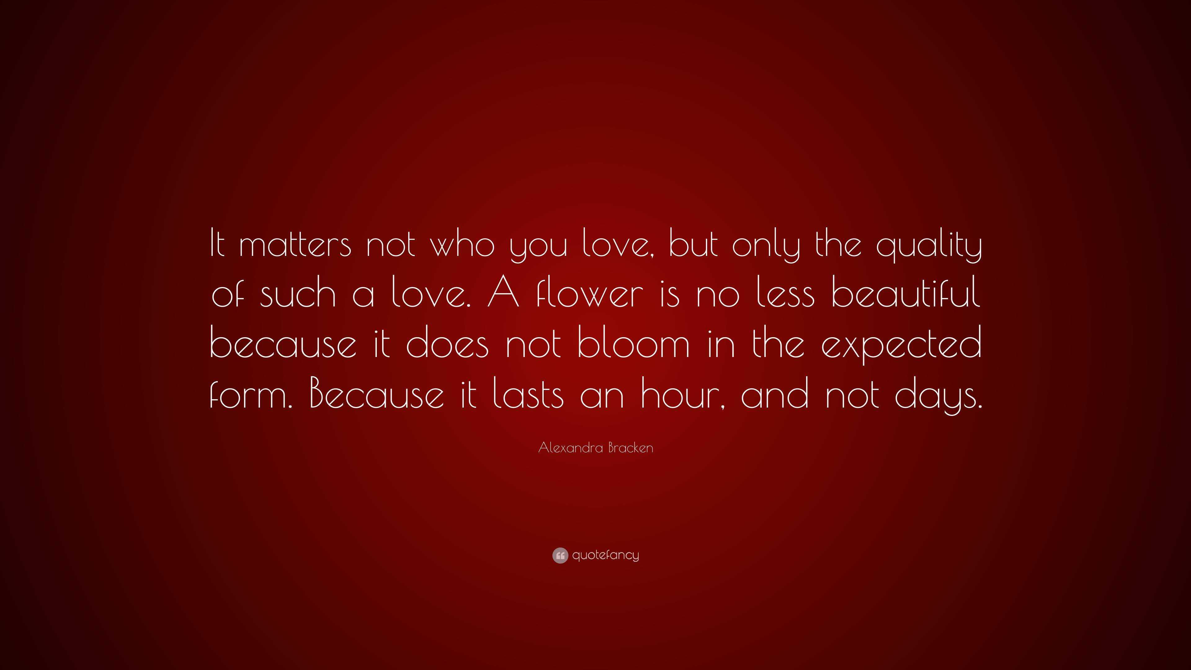 Alexandra Bracken Quote: “It matters not who you love, but only the ...