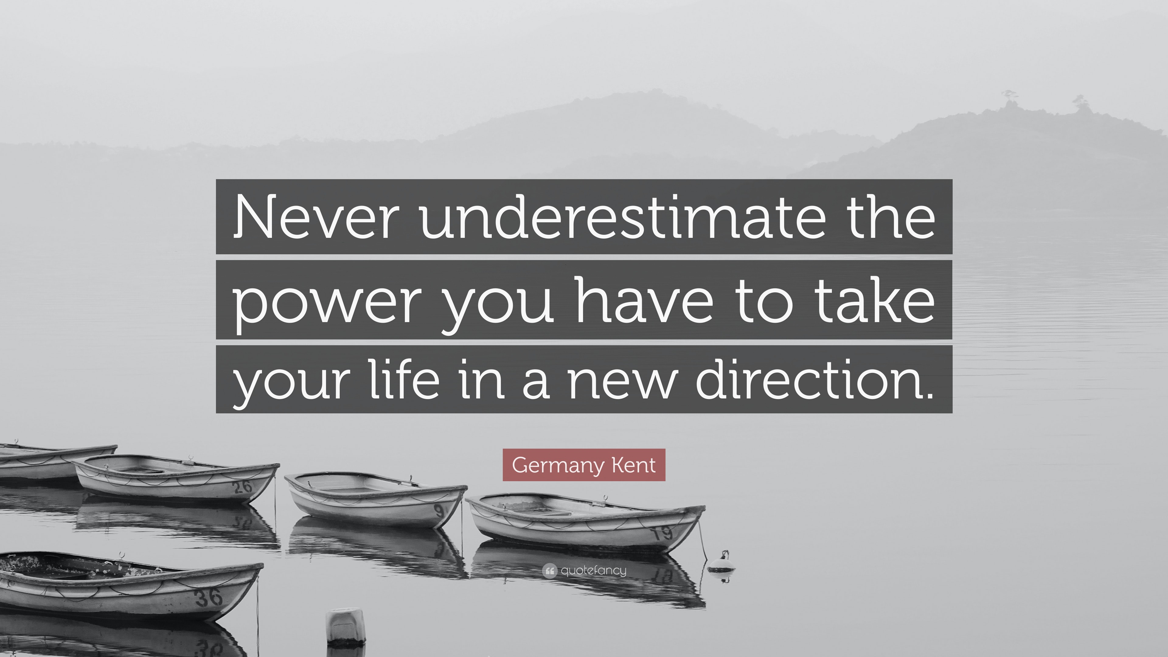 Germany Kent Quote: “Never Underestimate The Power You Have To Take ...