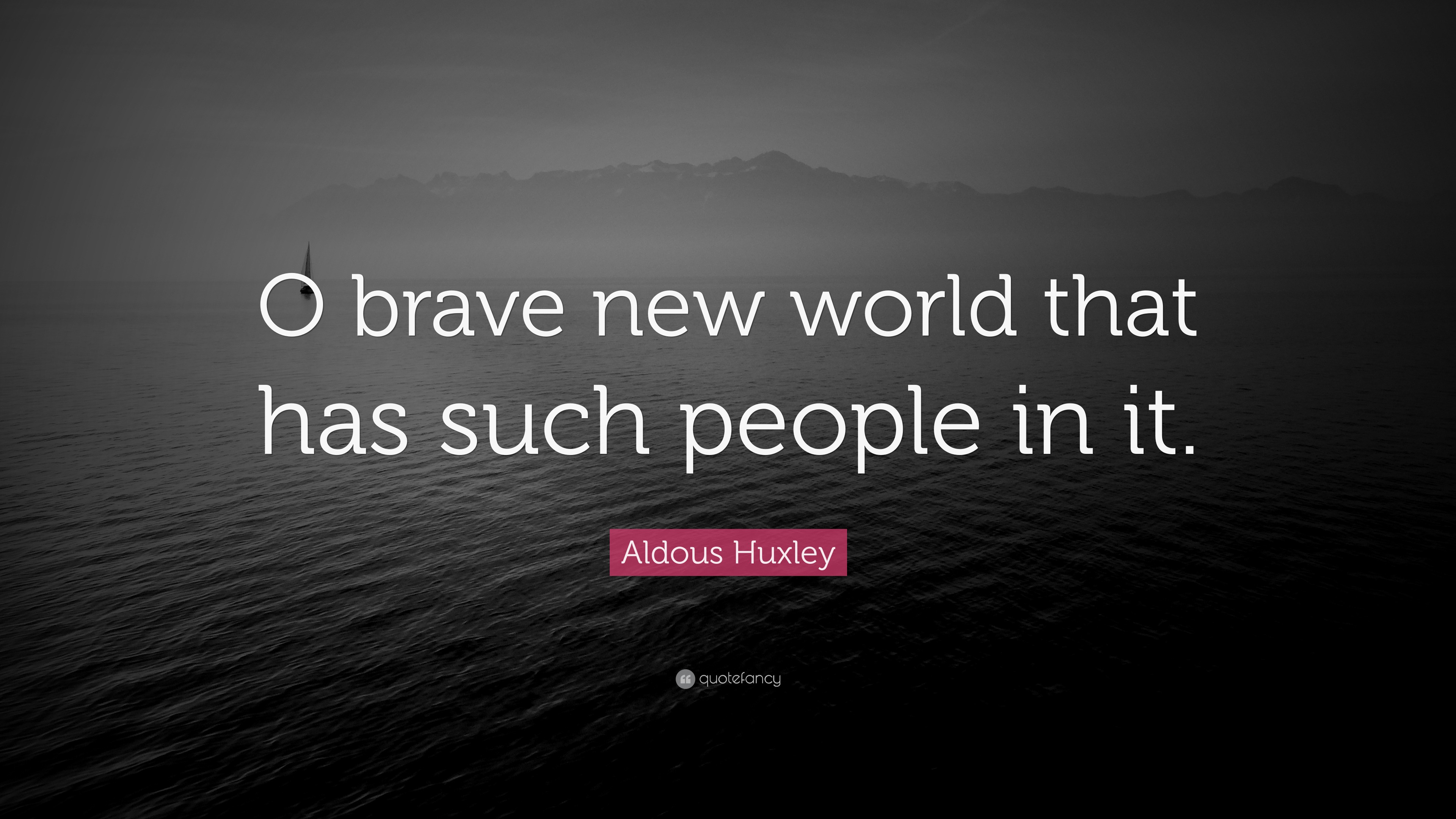 6378076 Aldous Huxley Quote O Brave New World That Has Such People In It 