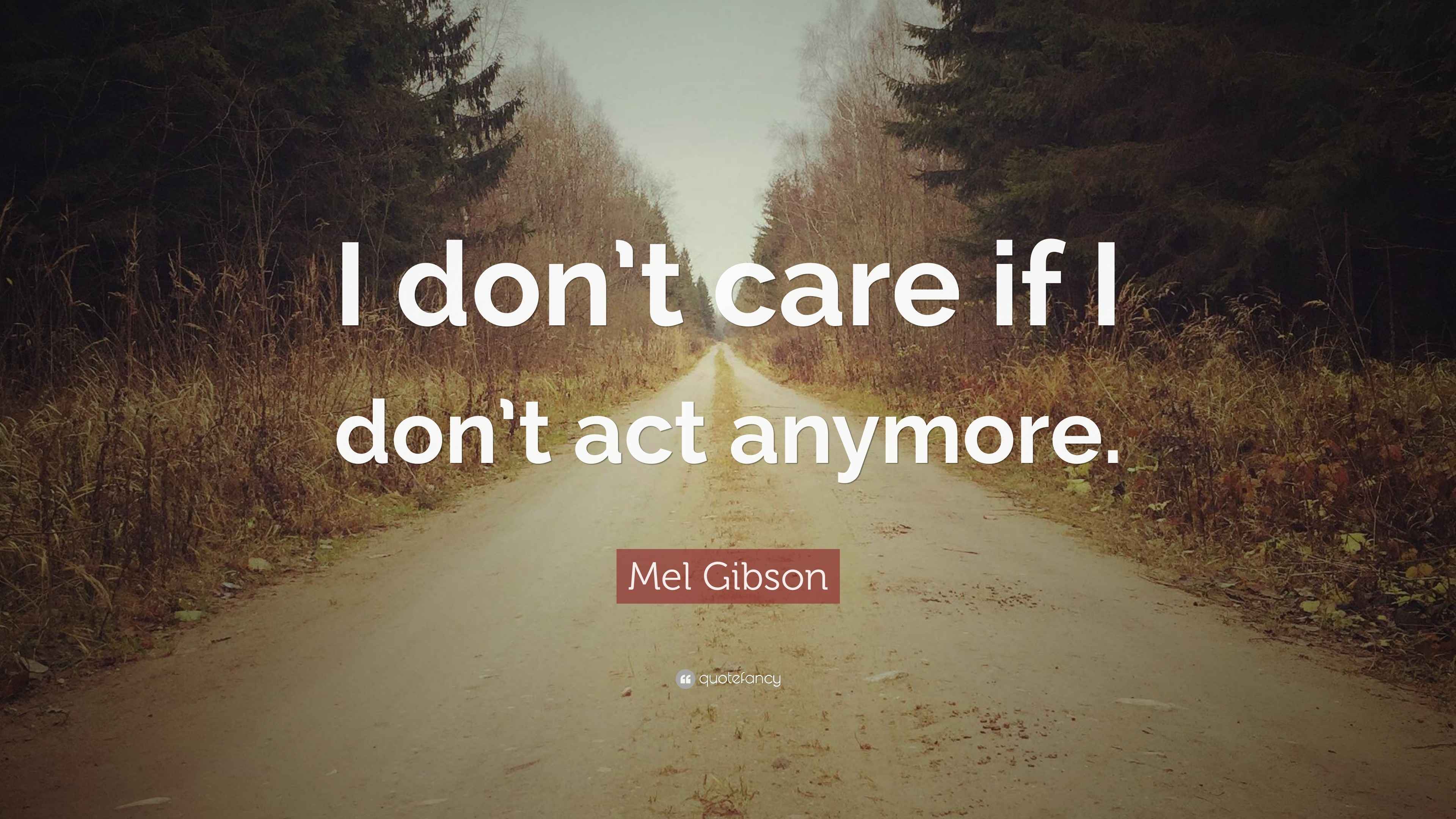 Mel Gibson Quote “I don’t care if I don’t act anymore.”(01)