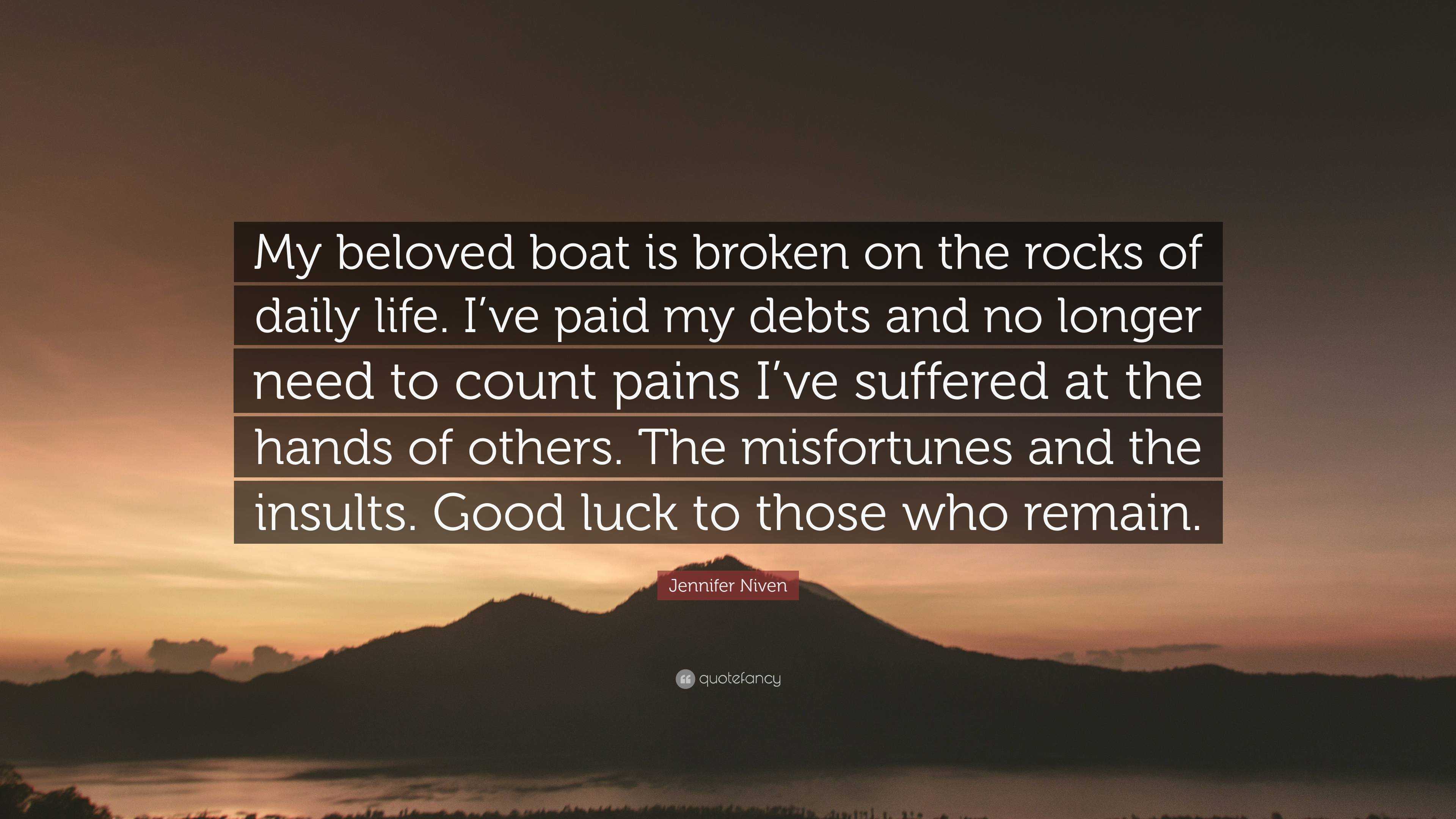 Jennifer Niven Quote: “My beloved boat is broken on the rocks of daily ...