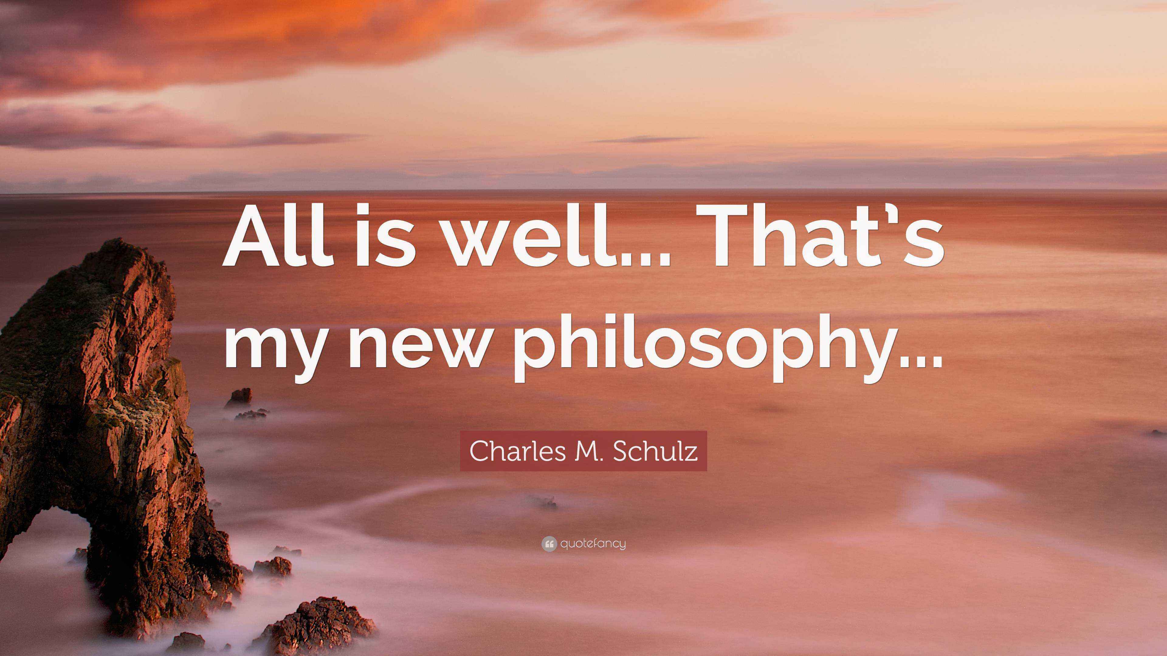 Charles M. Schulz Quote “All is well... That’s my new philosophy...”