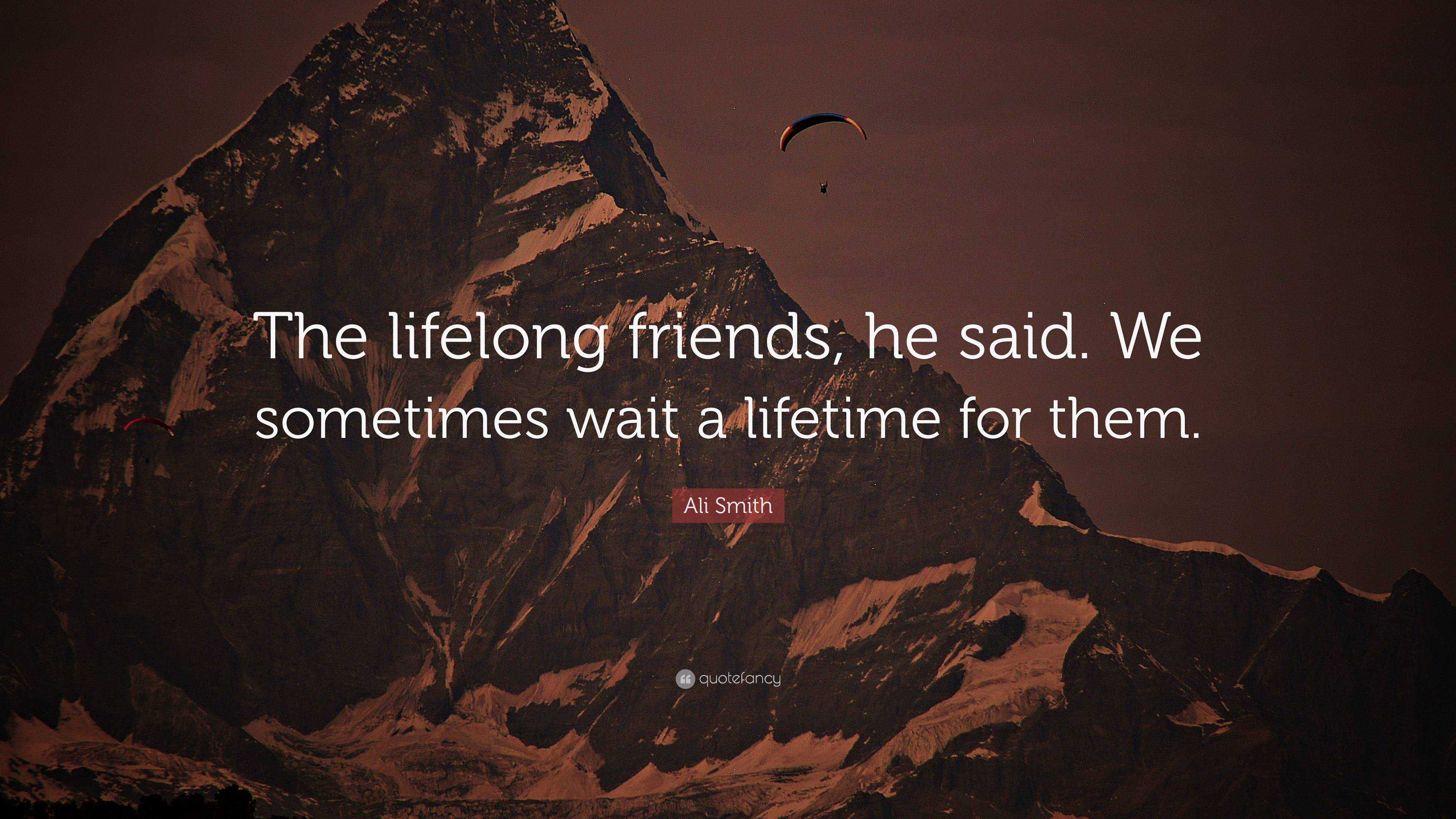 Ali Smith Quote: “The lifelong friends, he said. We sometimes wait a ...