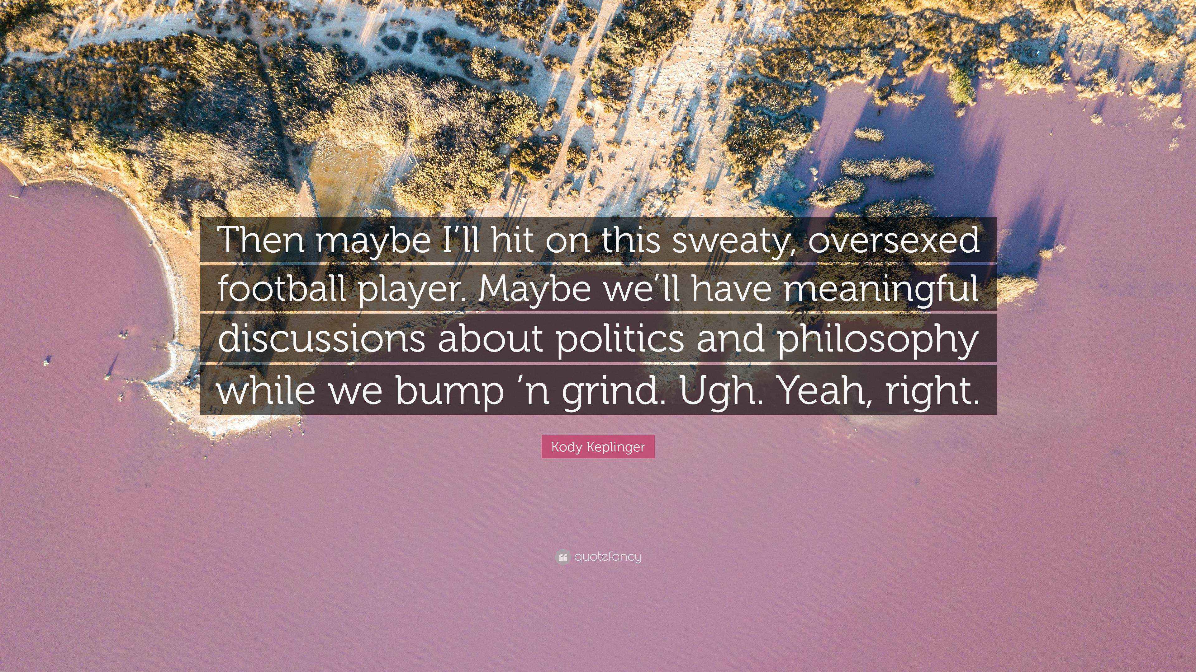 Kody Keplinger Quote: “Then maybe I’ll hit on this sweaty, oversexed