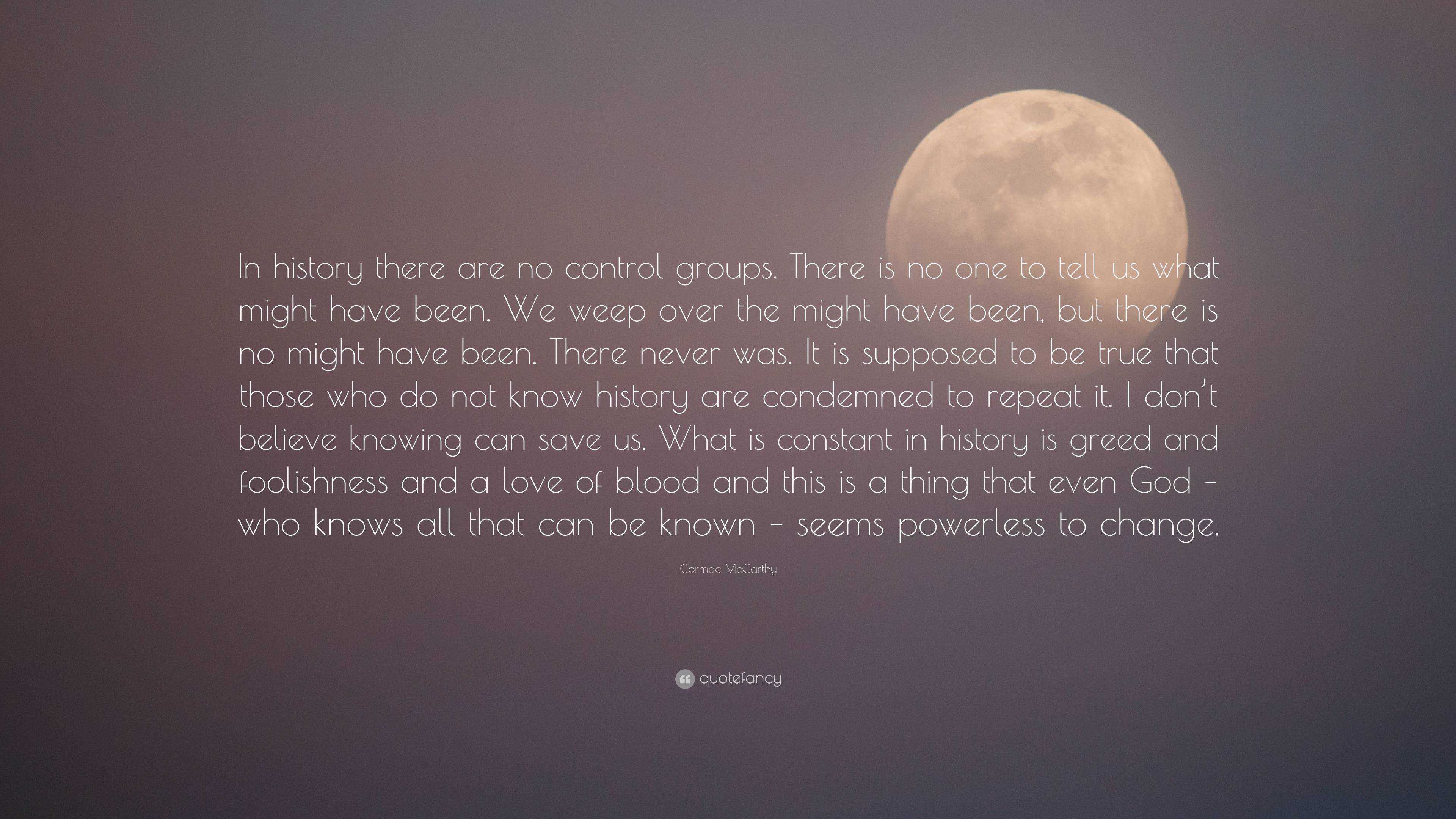 Cormac McCarthy Quote: "In history there are no control ...