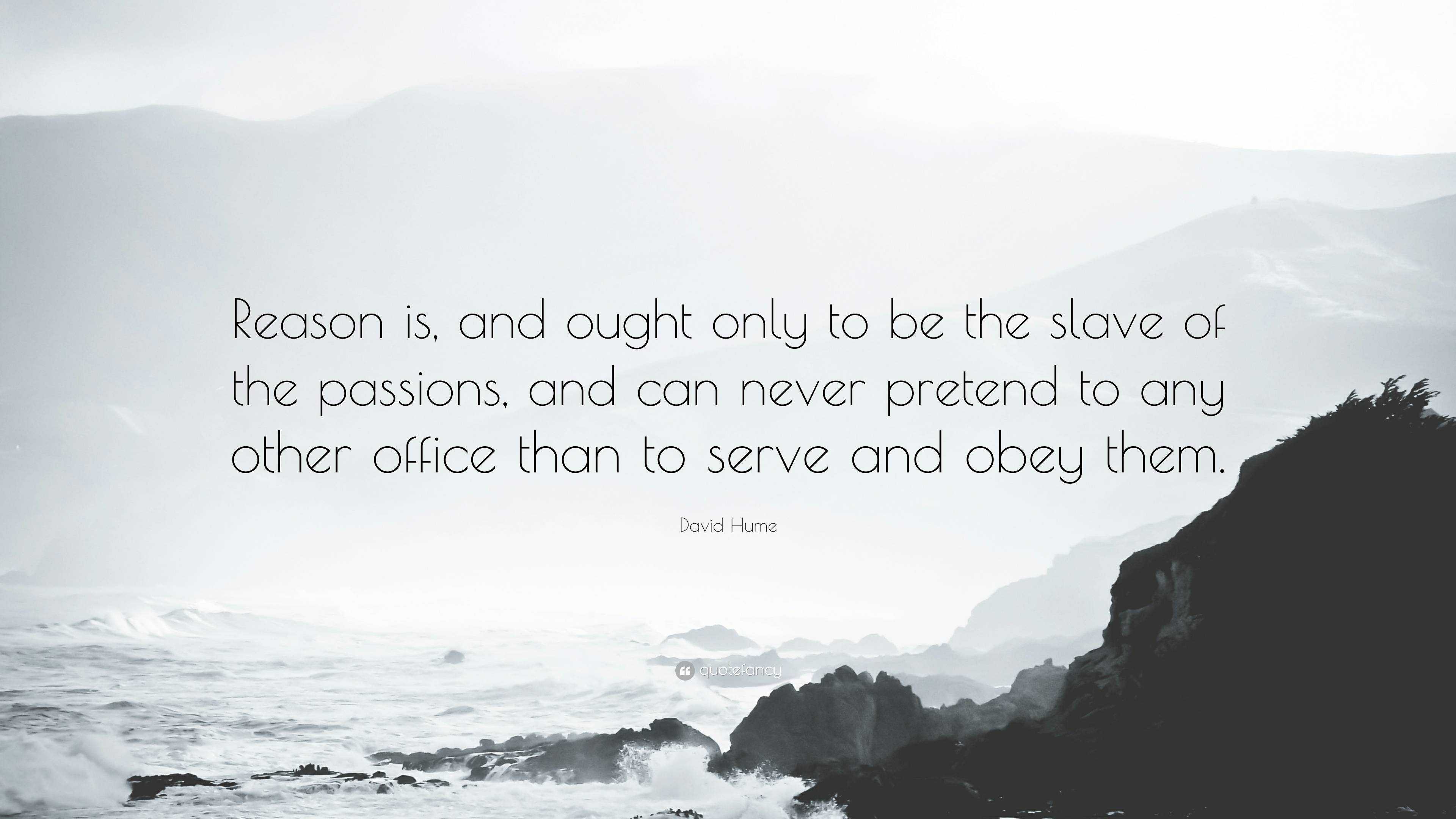 David Hume Quote “Reason is, and ought only to be the slave of the