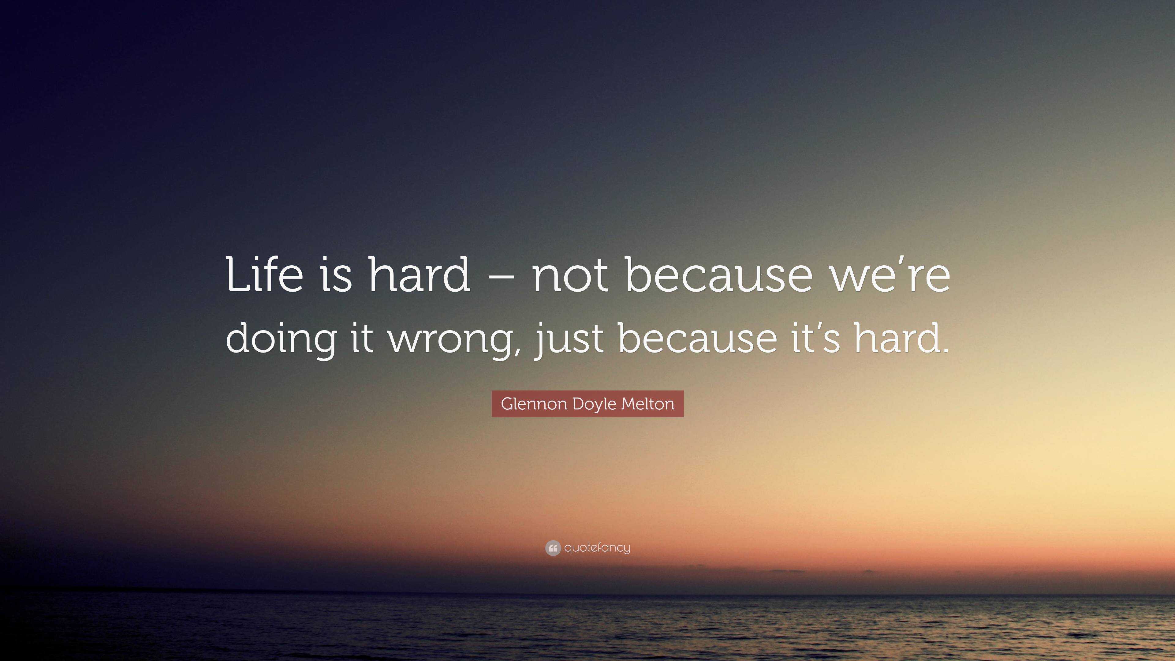 Glennon Doyle Melton Quote: “Life is hard – not because we’re doing it ...