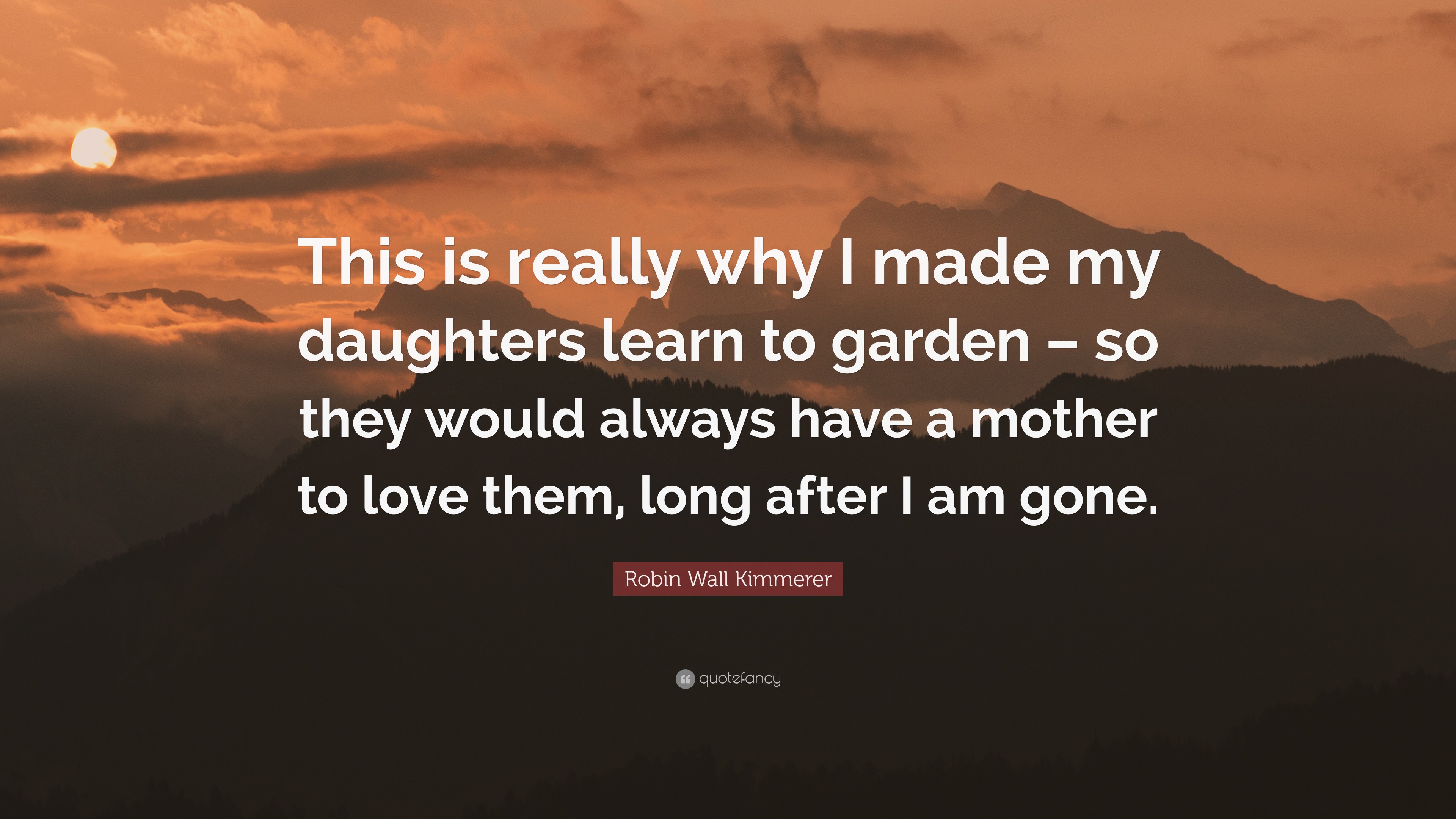 Robin Wall Kimmerer Quote: “This is really why I made my daughters ...