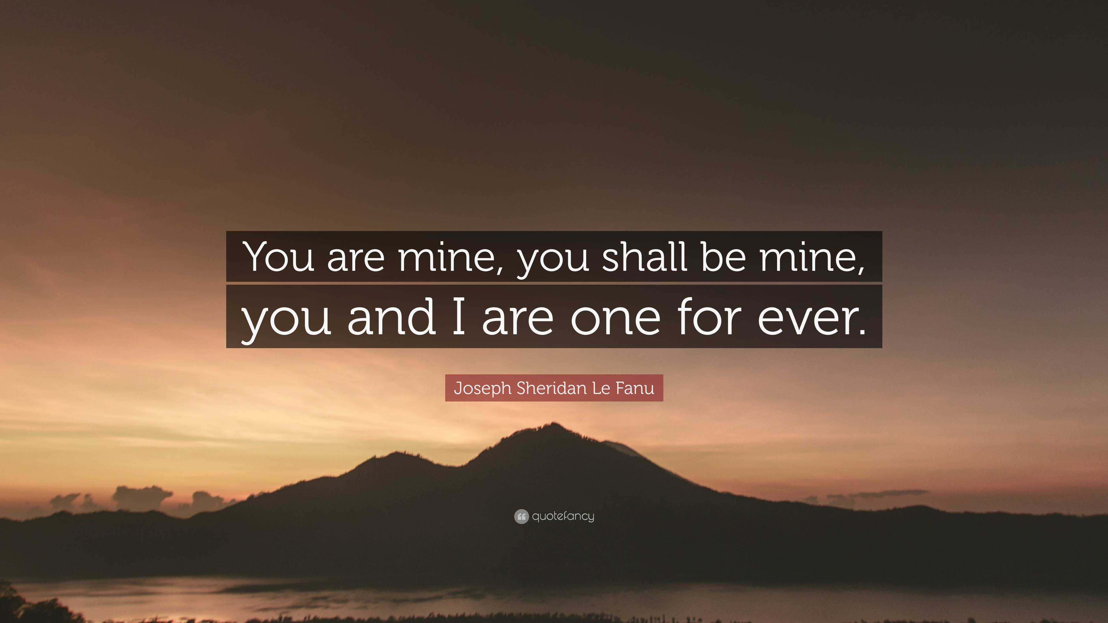 Joseph Sheridan Le Fanu Quote: “You are mine, you shall be mine, you ...