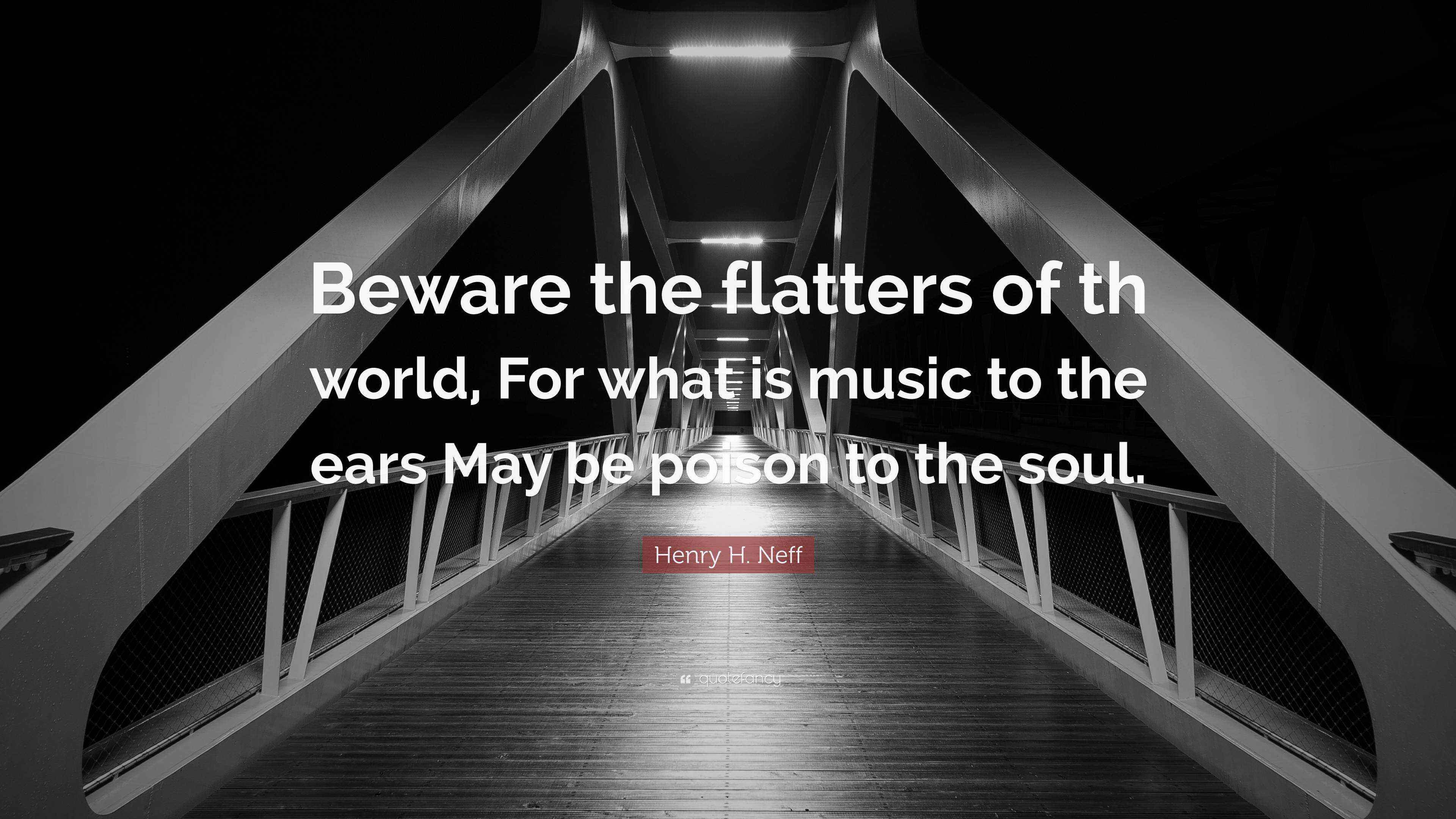 Henry H. Neff Quote: “Beware the flatters of th world, For what is ...