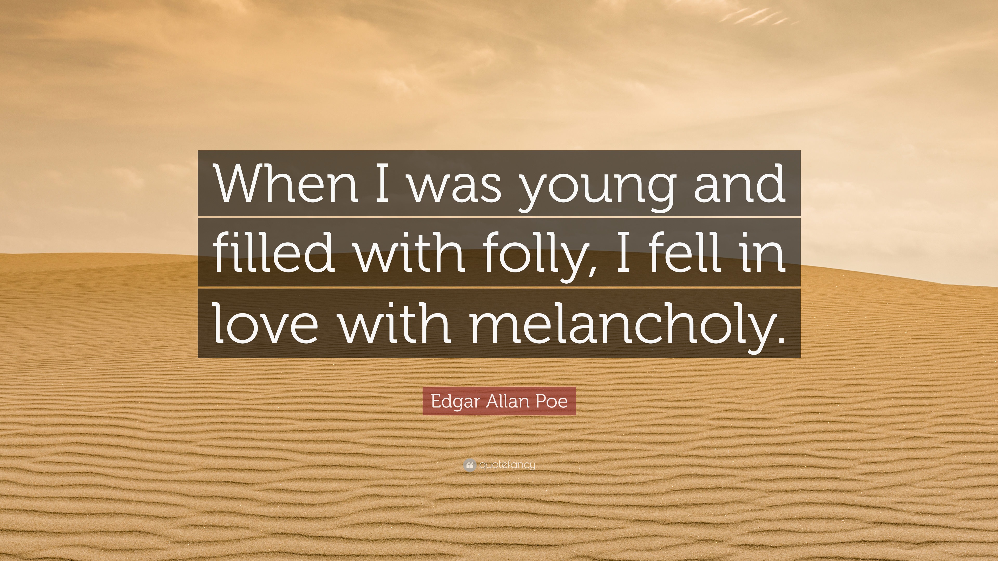 Edgar Allan Poe Quote “When I was young and filled with folly, I fell in love with melancholy.”