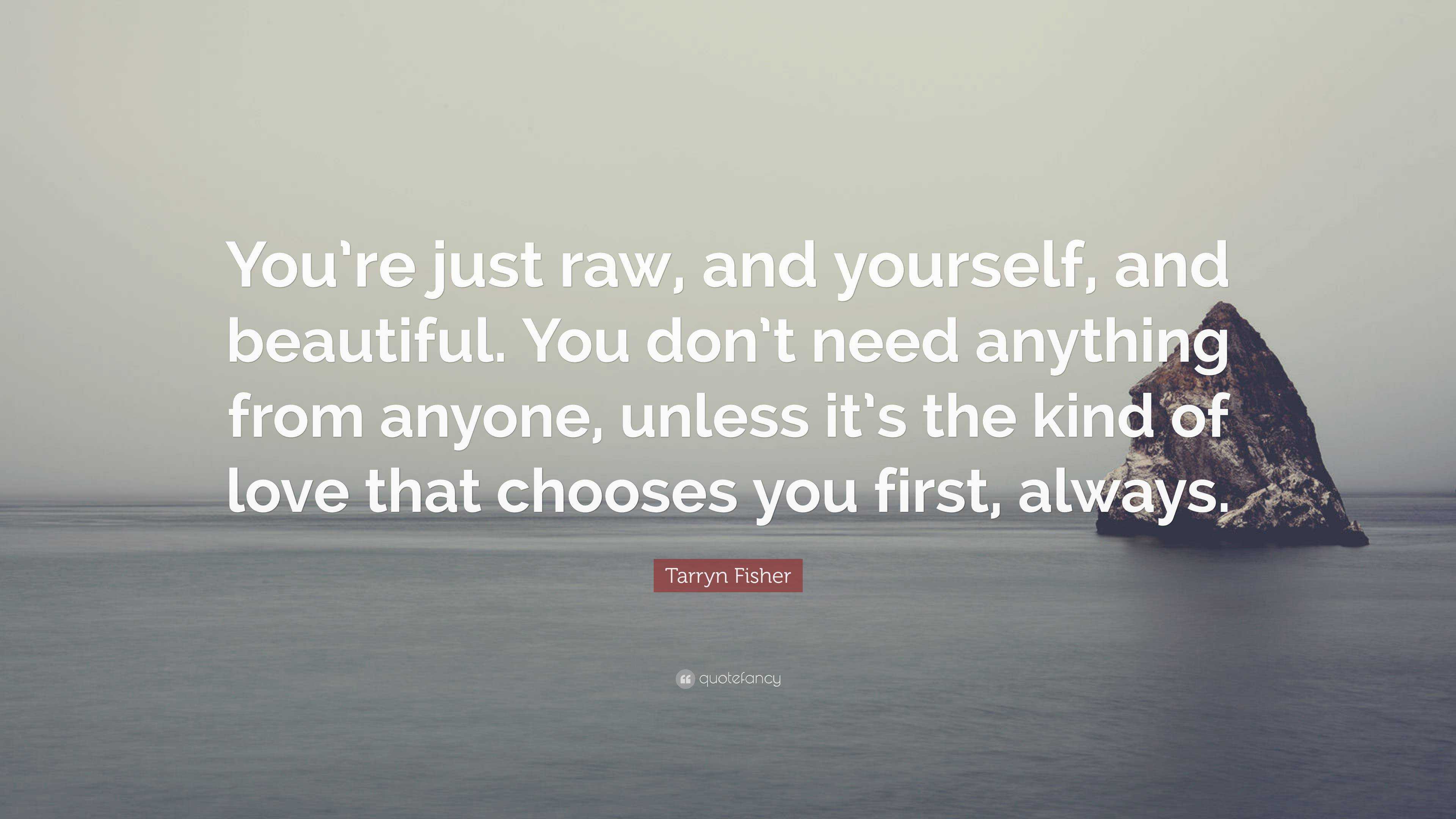 Tarryn Fisher Quote: “You’re just raw, and yourself, and beautiful. You ...