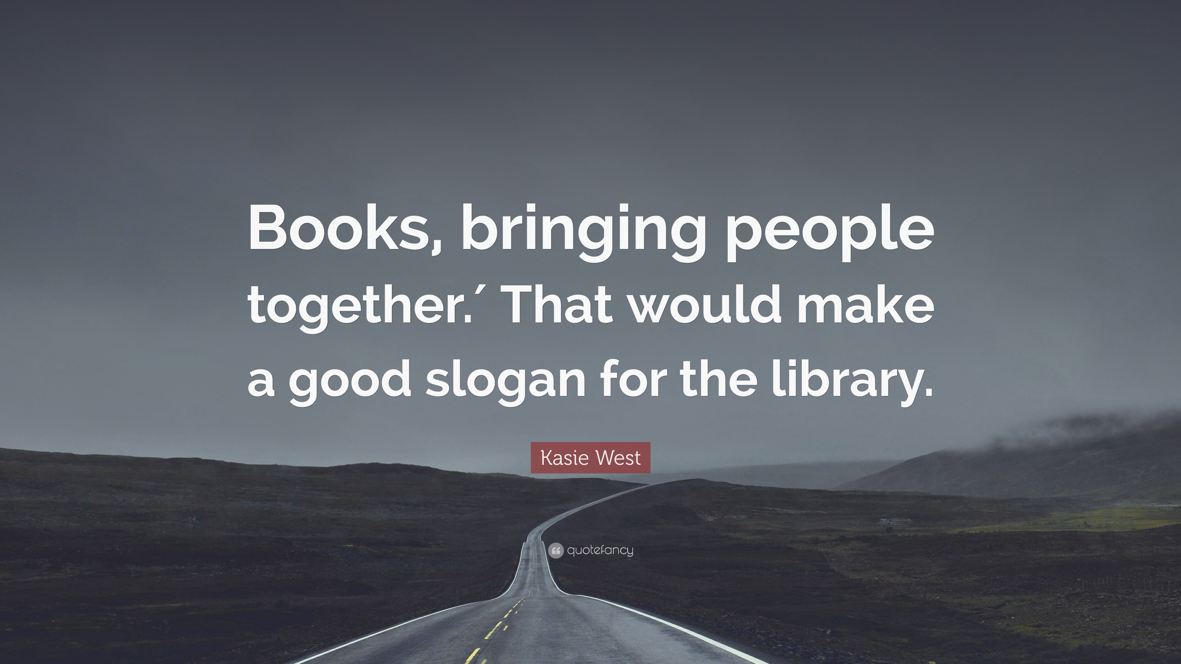 Kasie West Quote “Books, bringing people together.′ That would make a