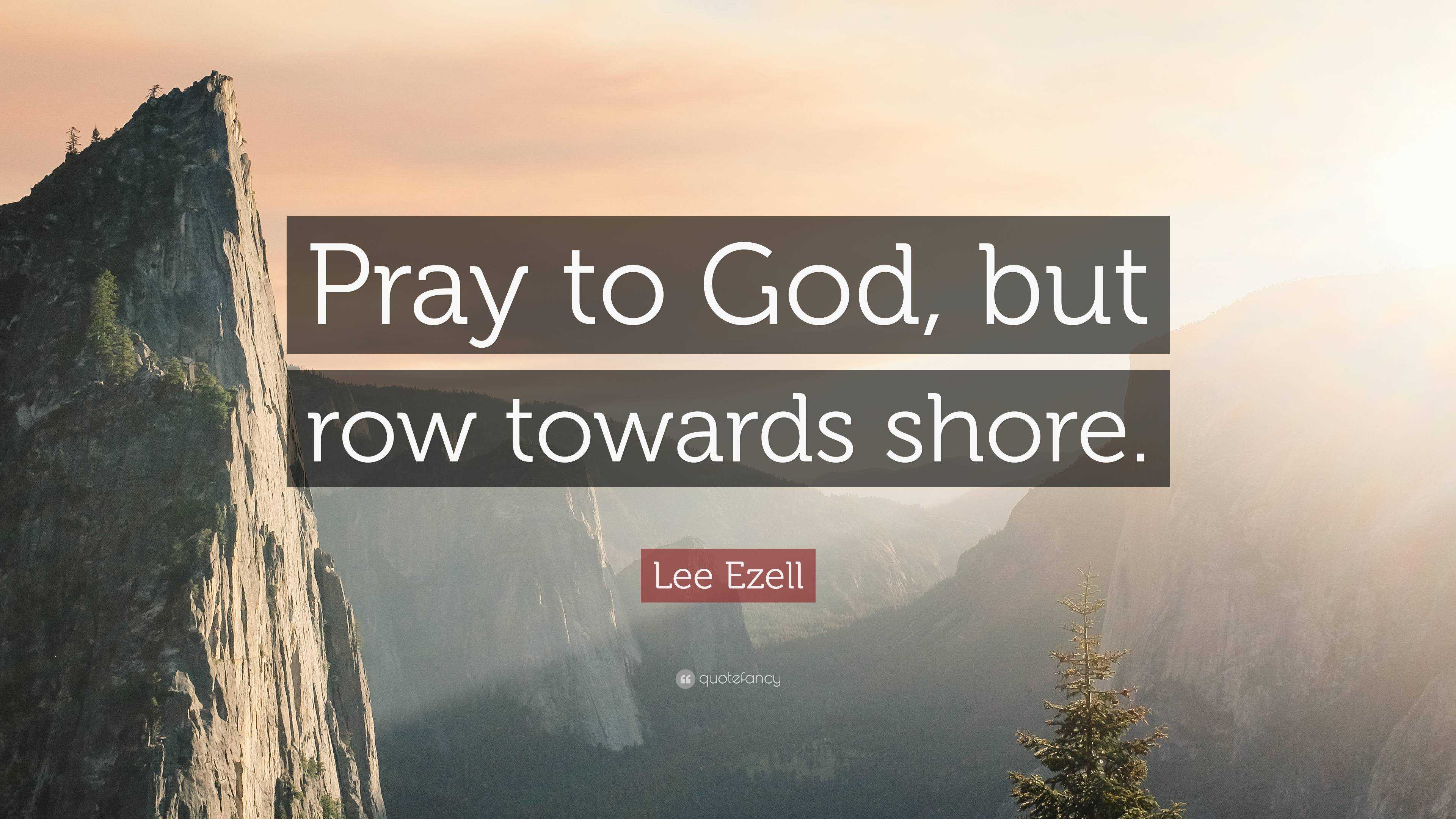 Lee Ezell Quote Pray to God but row towards shore